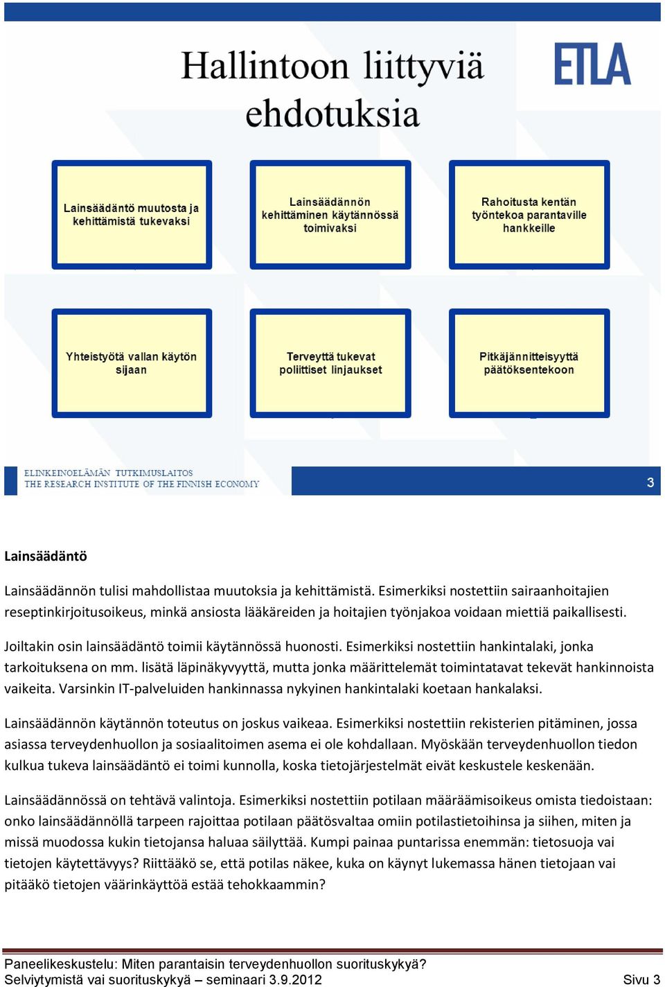 Joiltakin osin lainsäädäntö toimii käytännössä huonosti. Esimerkiksi nostettiin hankintalaki, jonka tarkoituksena on mm.