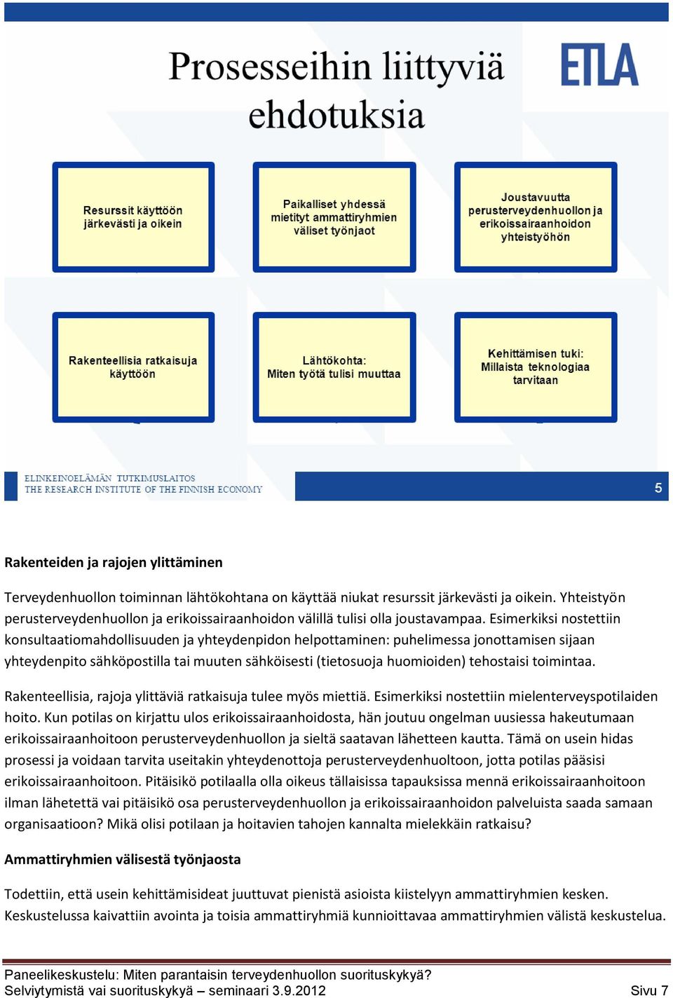 Esimerkiksi nostettiin konsultaatiomahdollisuuden ja yhteydenpidon helpottaminen: puhelimessa jonottamisen sijaan yhteydenpito sähköpostilla tai muuten sähköisesti (tietosuoja huomioiden) tehostaisi