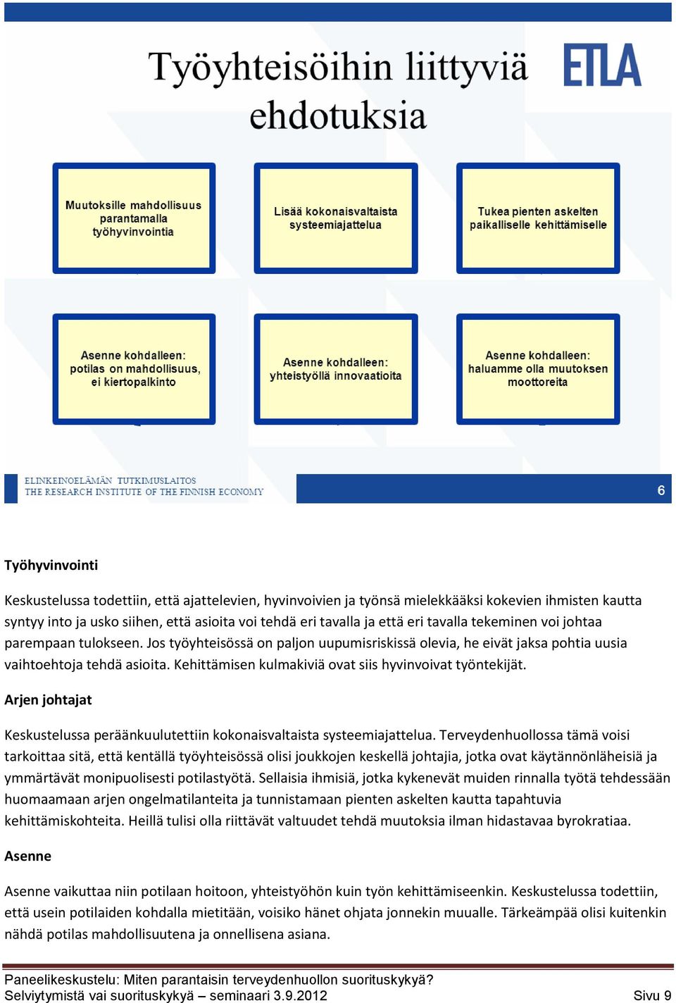 Kehittämisen kulmakiviä ovat siis hyvinvoivat työntekijät. Arjen johtajat Keskustelussa peräänkuulutettiin kokonaisvaltaista systeemiajattelua.