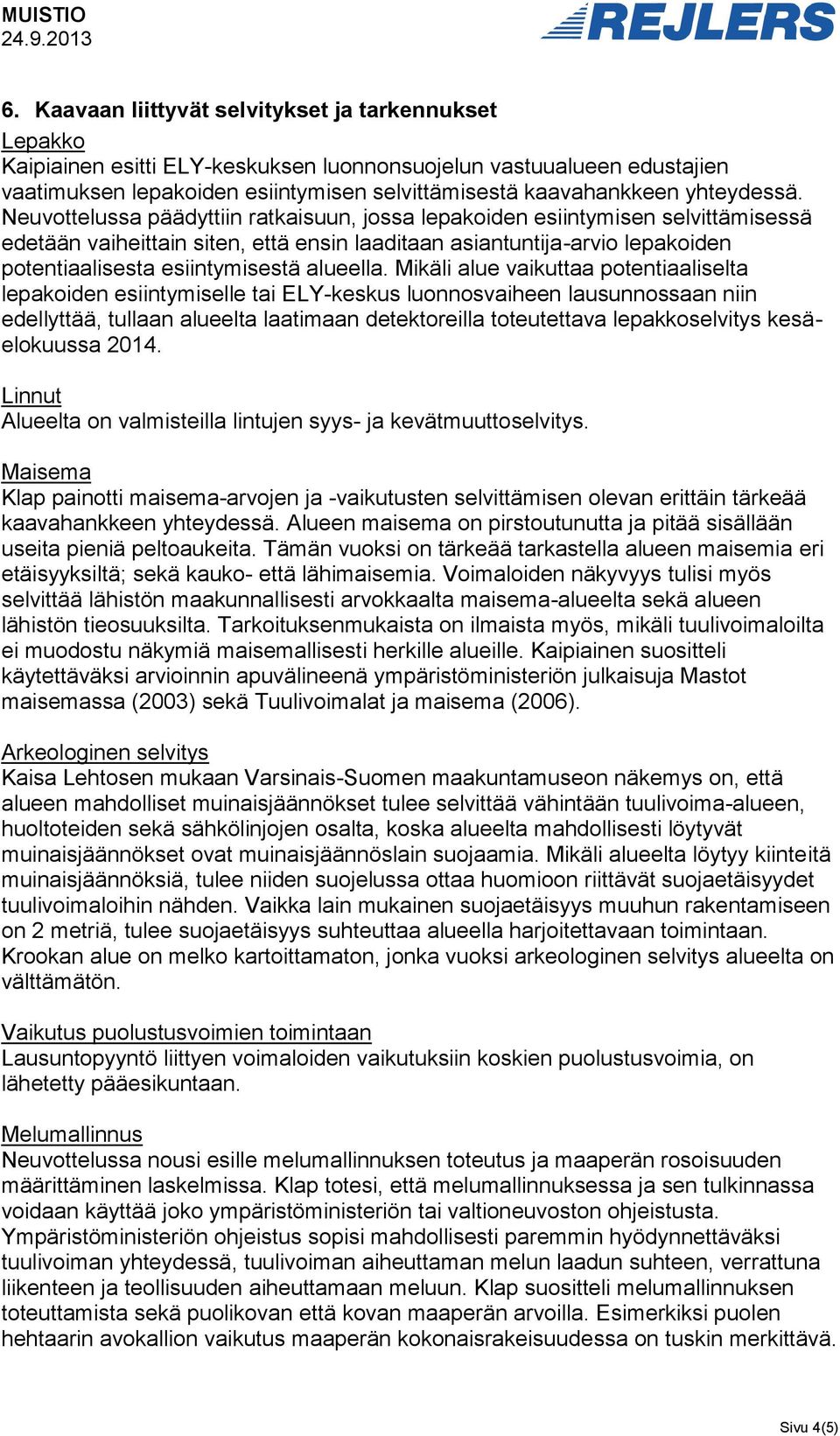 Neuvottelussa päädyttiin ratkaisuun, jossa lepakoiden esiintymisen selvittämisessä edetään vaiheittain siten, että ensin laaditaan asiantuntija-arvio lepakoiden potentiaalisesta esiintymisestä