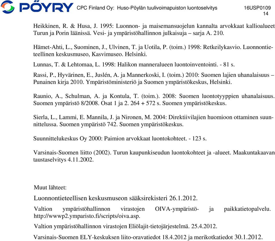 - 81 s. Rassi, P., Hyvärinen, E., Juslén, A. ja Mannerkoski, I. (toim.) 2010: Suomen lajien uhanalaisuus Punainen kirja 2010. Ympäristöministeriö ja Suomen ympäristökeskus, Helsinki. Raunio, A.