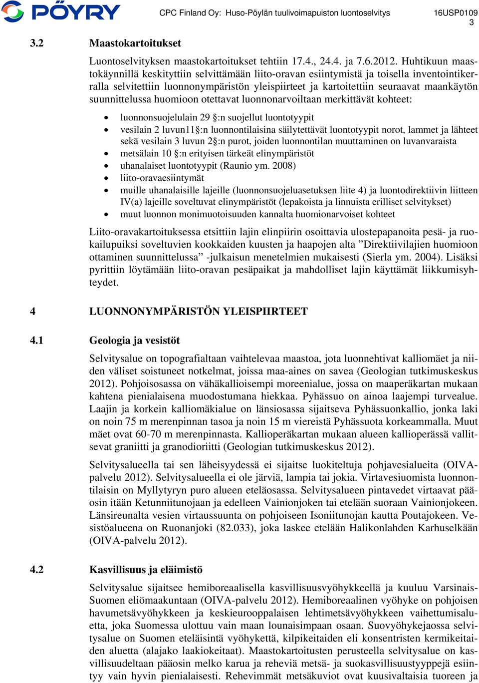 suunnittelussa huomioon otettavat luonnonarvoiltaan merkittävät kohteet: luonnonsuojelulain 29 :n suojellut luontotyypit vesilain 2 luvun11 :n luonnontilaisina säilytettävät luontotyypit norot,