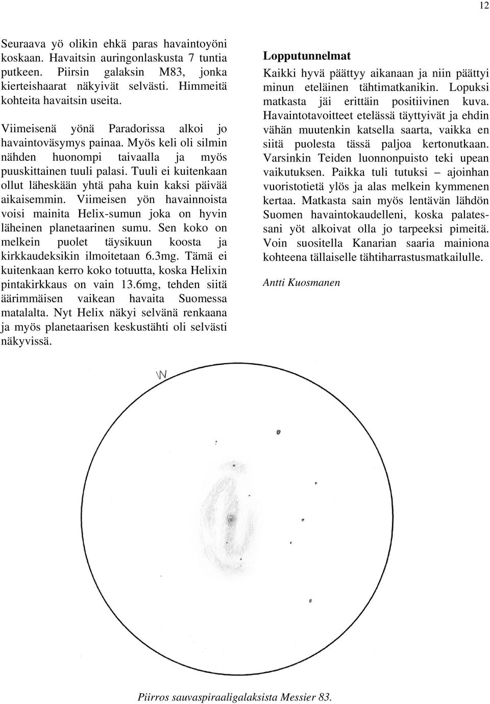 Tuuli ei kuitenkaan ollut läheskään yhtä paha kuin kaksi päivää aikaisemmin. Viimeisen yön havainnoista voisi mainita Helix-sumun joka on hyvin läheinen planetaarinen sumu.