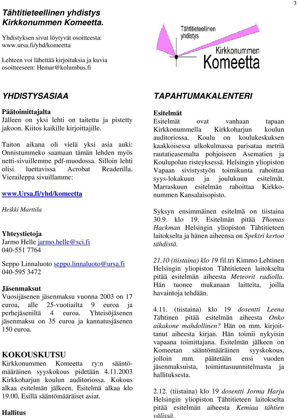 Taiton aikana oli vielä yksi asia auki: Onnistummeko saamaan tämän lehden myös netti-sivuillemme pdf-muodossa. Silloin lehti olisi luettavissa Acrobat Readerilla. Vieraileppa sivuillamme: www.ursa.