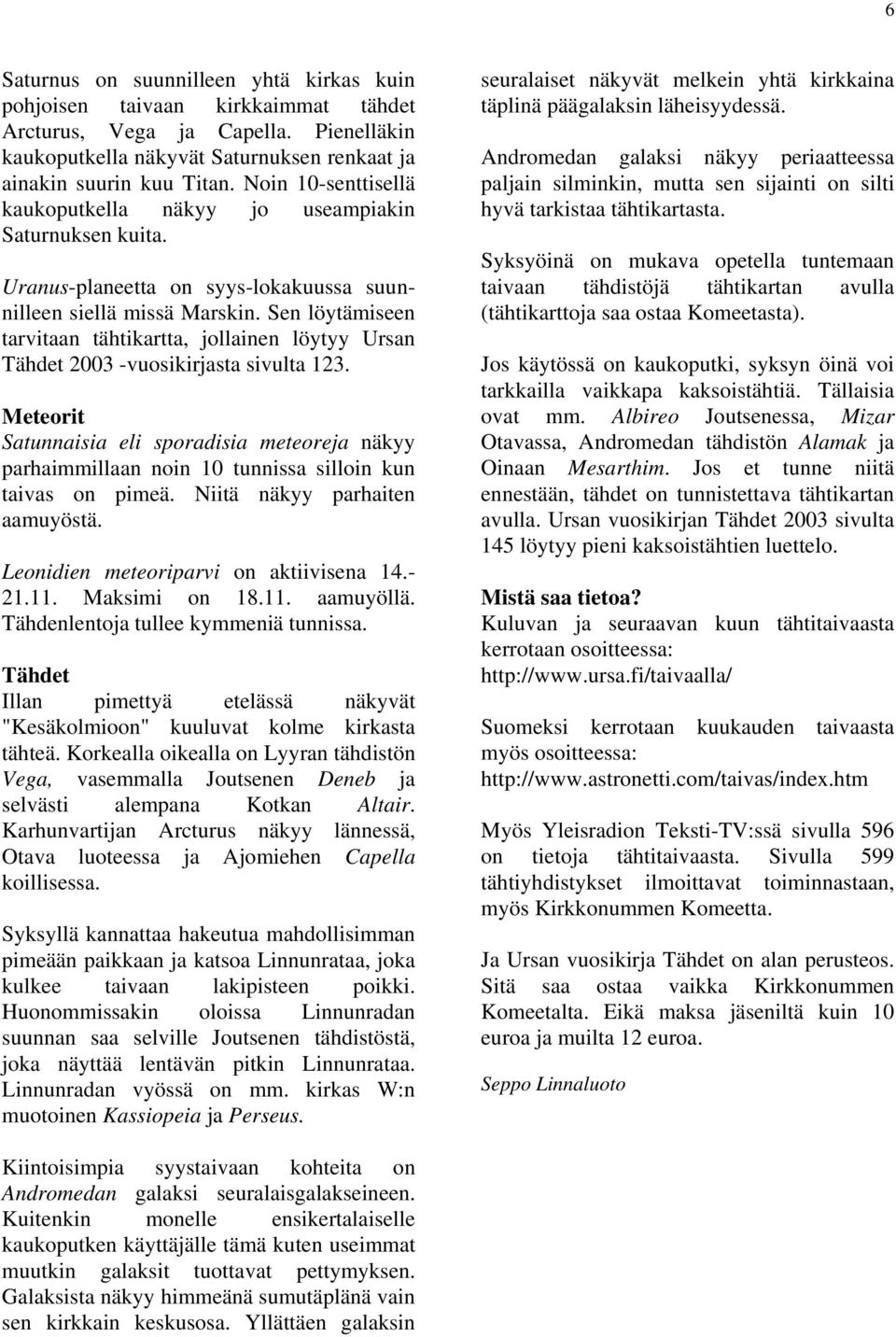 Sen löytämiseen tarvitaan tähtikartta, jollainen löytyy Ursan Tähdet 2003 -vuosikirjasta sivulta 123.