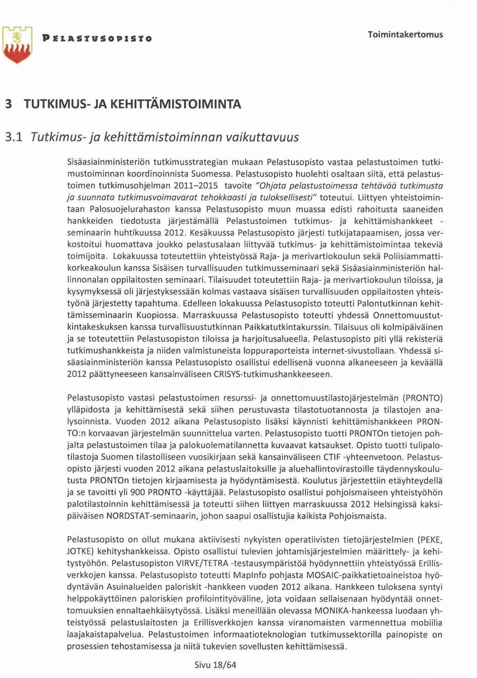 Pelastusopisto huolehti osaltaan siitä, että pelastustoimen tutkimusohjelman 2011-2015 tavoite "Ohjata pelastustaimessa tehtävää tutkimusta ja suunnata tutkimusvoimavarat tehokkaasti ja