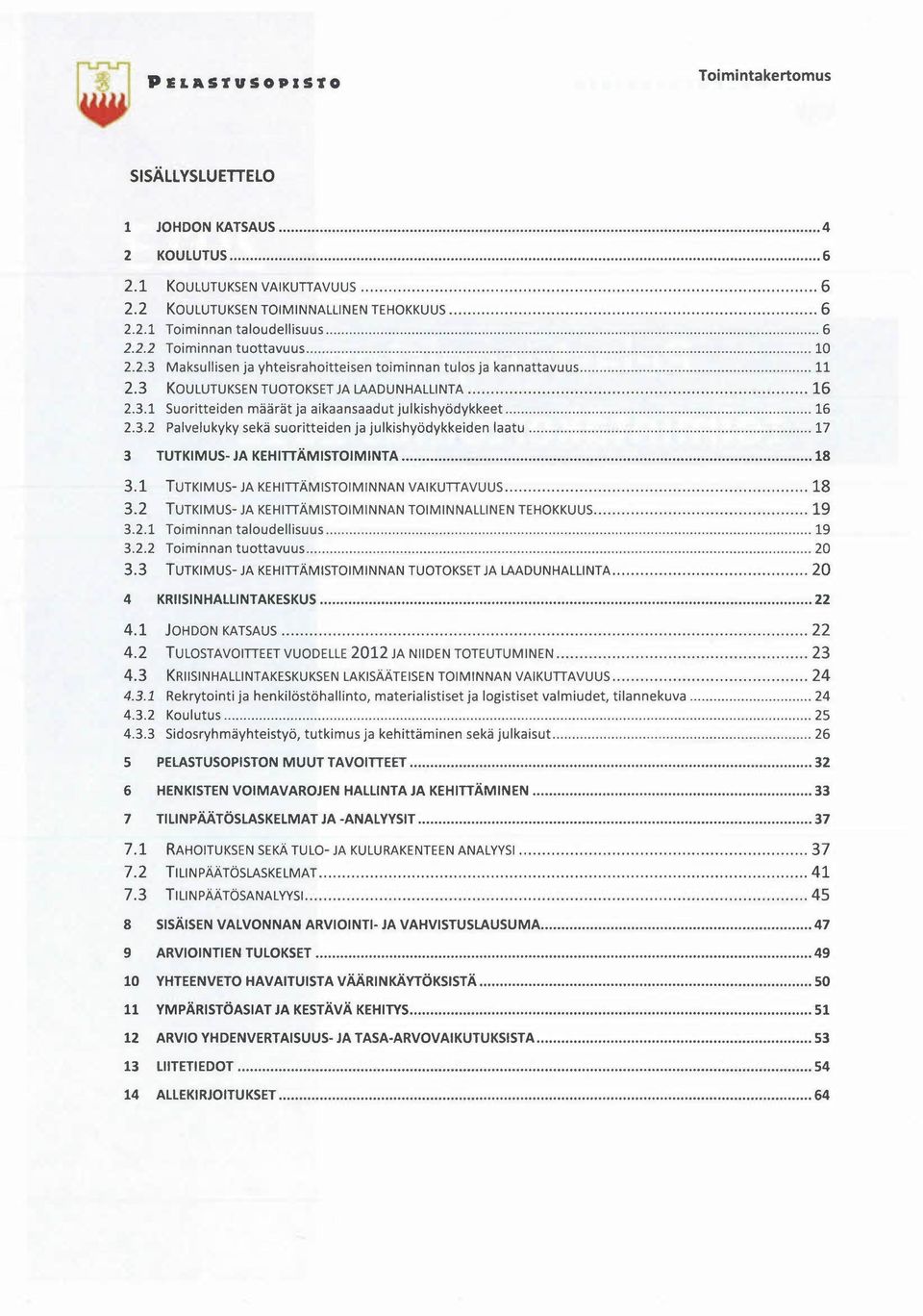 3.2 Palvelukyky sekä suoritteiden ja julkishyödykkeiden laatu 17 3 TUTKIMUS JA KEHITTÄMISTOIMINTA 18 3.1 TUTKIMUS- JA KEHITIÄMISTOIMINNAN VAIKUTIAVUUS 18 3.