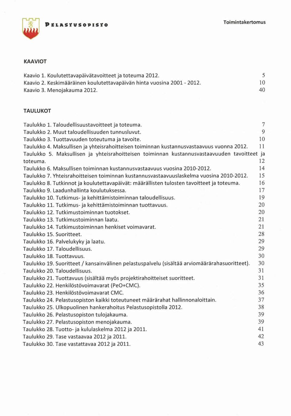 Maksullisen ja yhteisrahoitteisen toiminnan kustannusvastaavuus vuonna 2012. 11 Taulukko 5. Maksullisen ja yhteisrahoitteisen toiminnan kustannusvastaavuuden tavoitteet ja toteuma. 12 Taulukko 6.