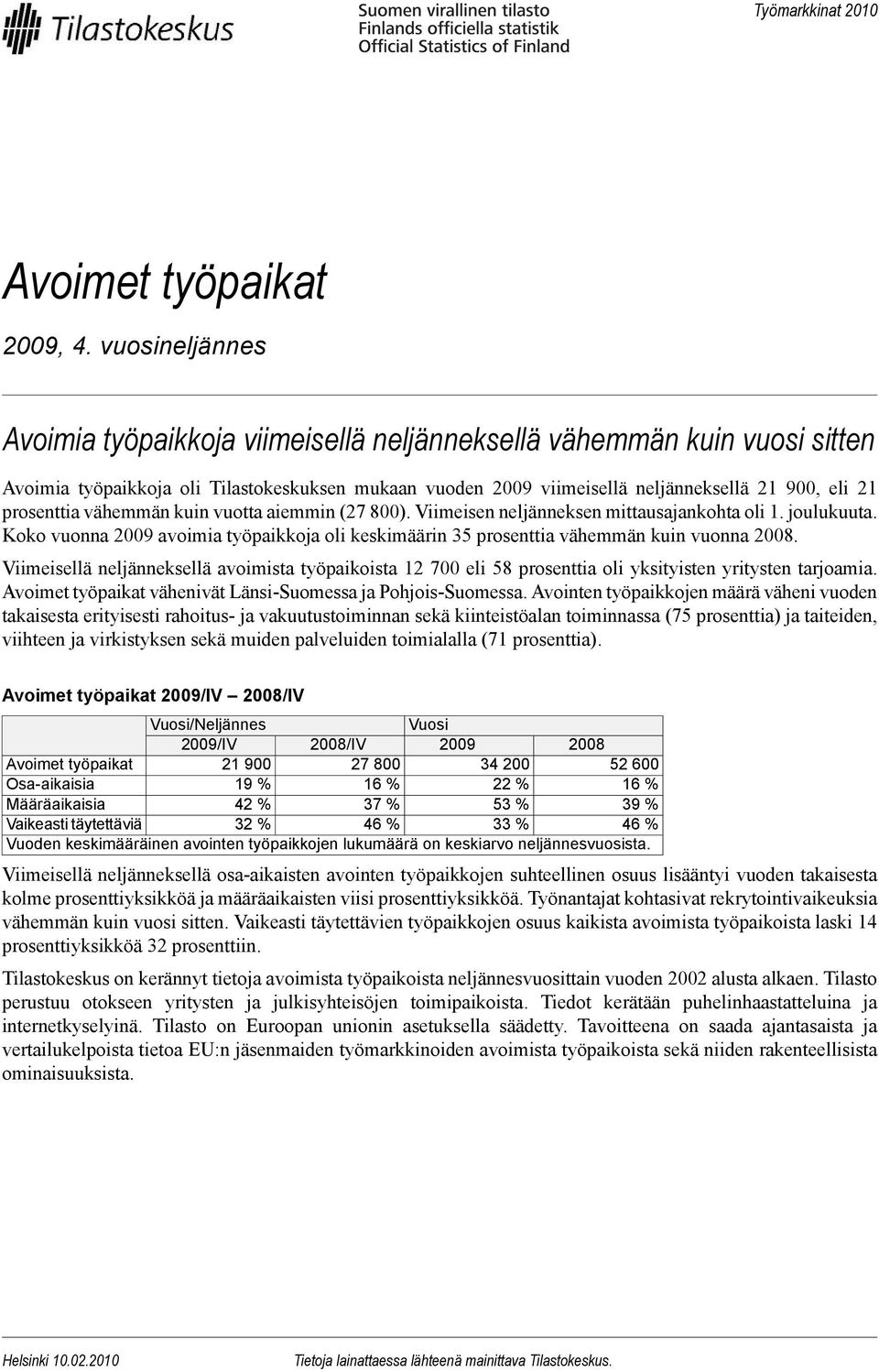 vähemmän kuin vuotta aiemmin (27 8). Viimeisen neljänneksen mittausajankohta oli 1. joulukuuta. Koko vuonna 29 avoimia työpaikkoja oli keskimäärin 35 prosenttia vähemmän kuin vuonna 28.