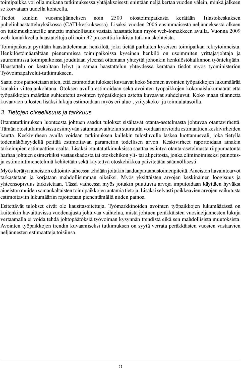 Lisäksi vuoden 26 ensimmäisestä neljänneksestä alkaen on tutkimuskohteille annettu mahdollisuus vastata haastatteluun myös web-lomakkeen avulla.