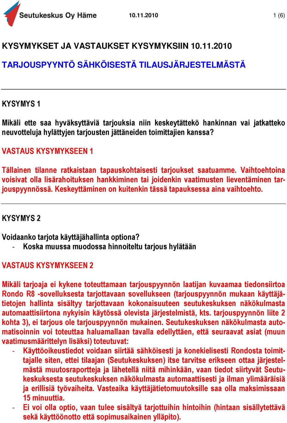 neuvotteluja hylättyjen tarjousten jättäneiden toimittajien kanssa? VASTAUS KYSYMYKSEEN 1 Tällainen tilanne ratkaistaan tapauskohtaisesti tarjoukset saatuamme.