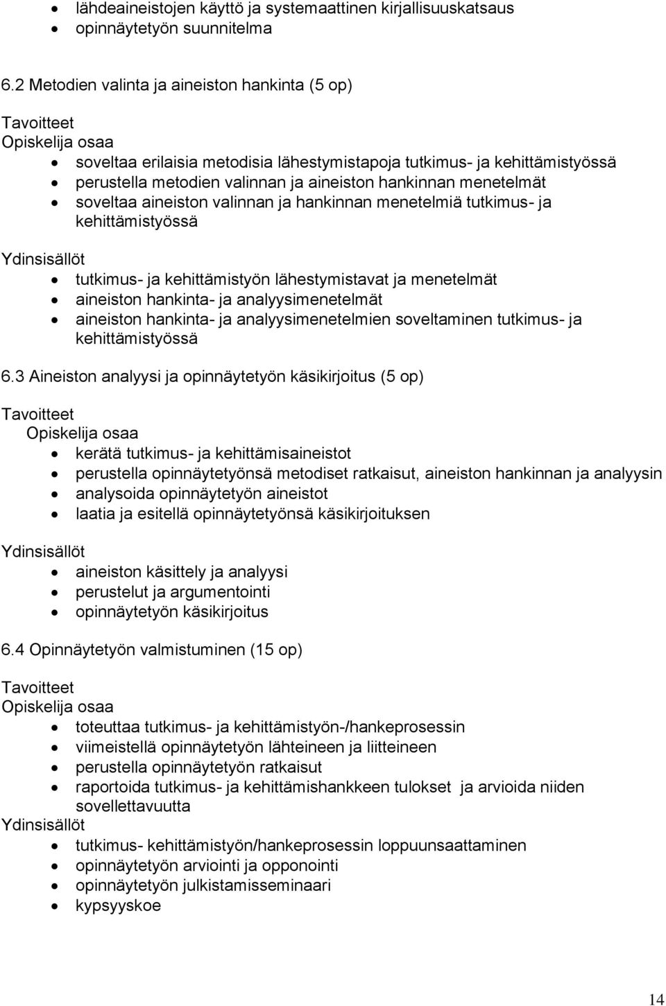 aineiston valinnan ja hankinnan menetelmiä tutkimus- ja kehittämistyössä tutkimus- ja kehittämistyön lähestymistavat ja menetelmät aineiston hankinta- ja analyysimenetelmät aineiston hankinta- ja