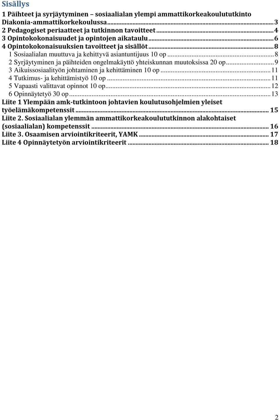 .. 8 2 Syrjäytyminen ja päihteiden ongelmakäyttö yhteiskunnan muutoksissa 20 op... 9 3 Aikuissosiaalityön johtaminen ja kehittäminen 10 op... 11 4 Tutkimus- ja kehittämistyö 10 op.