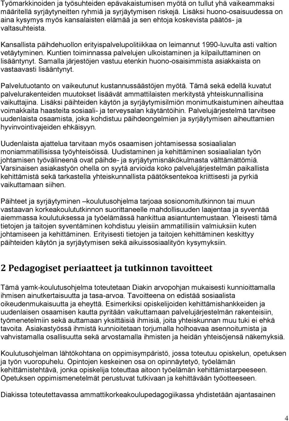 Kansallista päihdehuollon erityispalvelupolitiikkaa on leimannut 1990-luvulta asti valtion vetäytyminen. Kuntien toiminnassa palvelujen ulkoistaminen ja kilpailuttaminen on lisääntynyt.