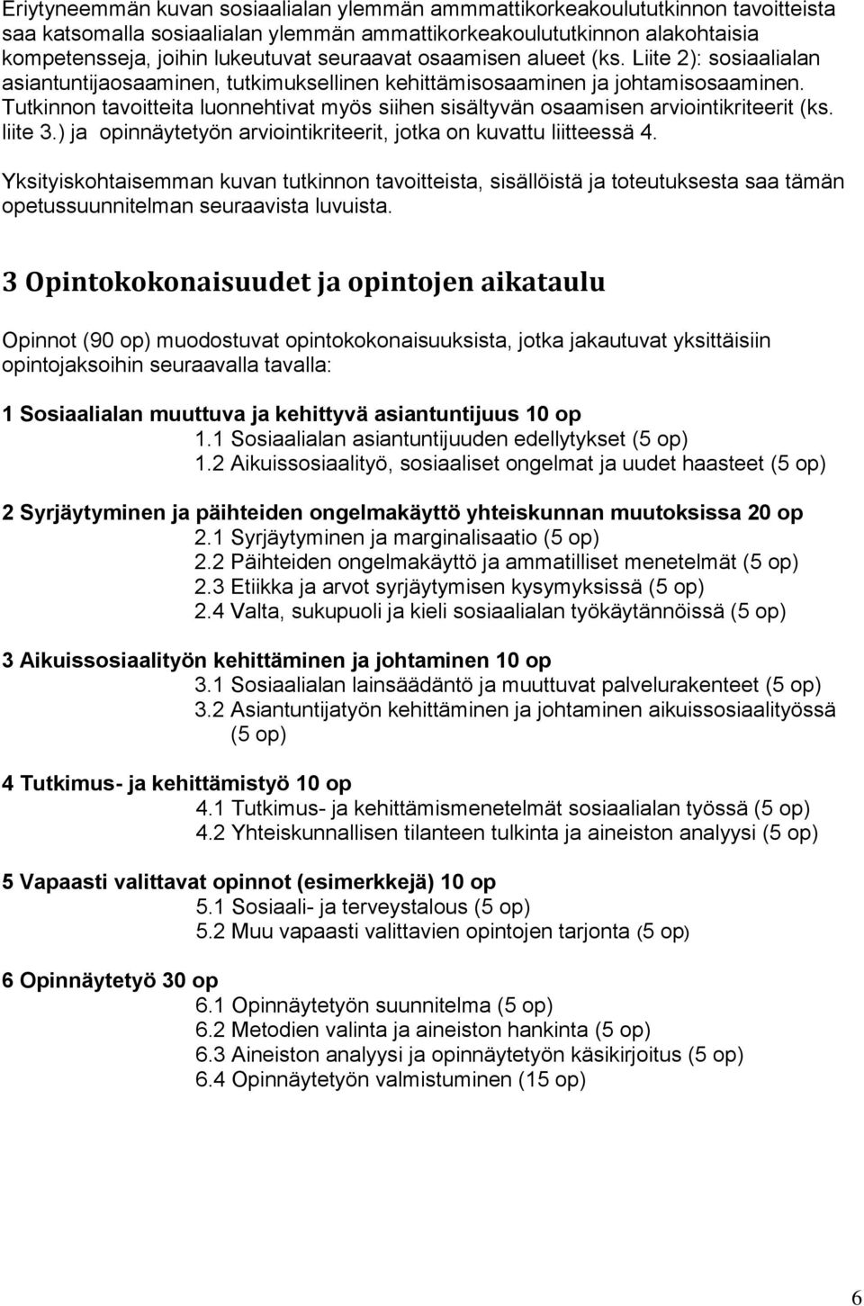 Tutkinnon tavoitteita luonnehtivat myös siihen sisältyvän osaamisen arviointikriteerit (ks. liite 3.) ja opinnäytetyön arviointikriteerit, jotka on kuvattu liitteessä 4.