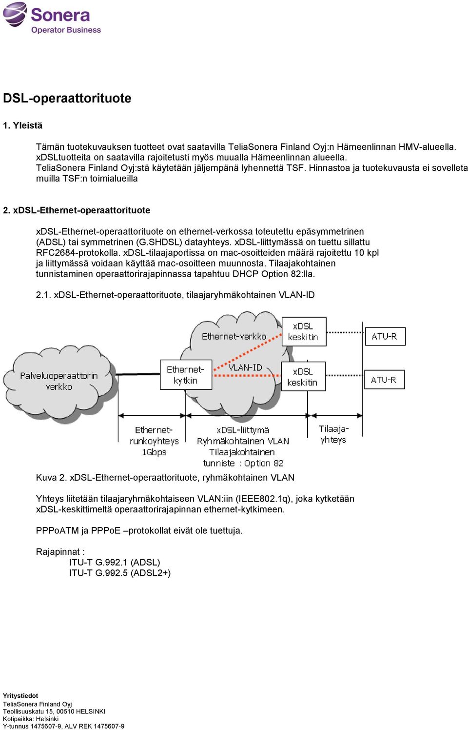 xdsl-ethernet-operaattorituote xdsl-ethernet-operaattorituote on ethernet-verkossa toteutettu epäsymmetrinen (ADSL) tai symmetrinen (G.SHDSL) datayhteys.