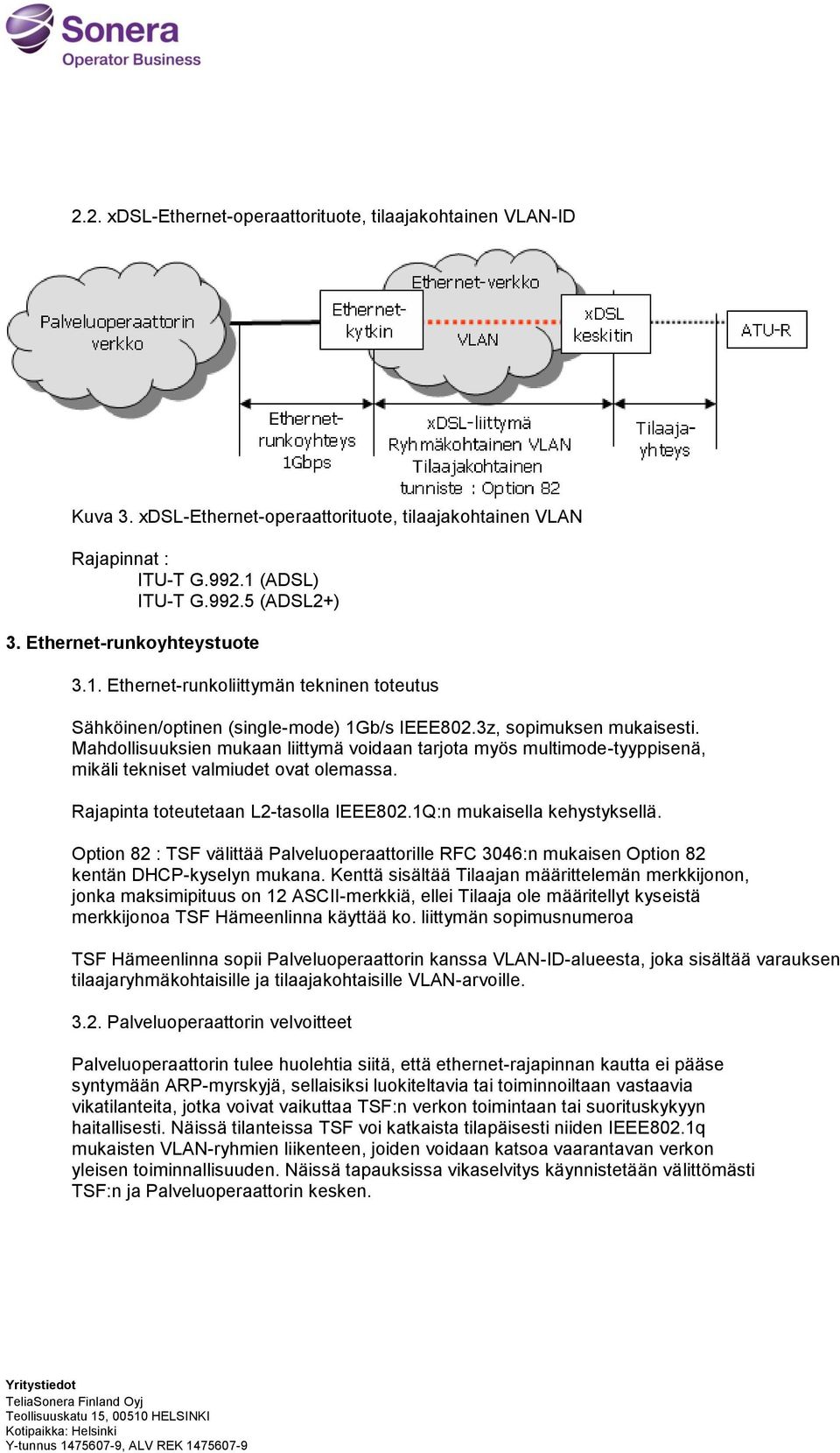 Mahdollisuuksien mukaan liittymä voidaan tarjota myös multimode-tyyppisenä, mikäli tekniset valmiudet ovat olemassa. Rajapinta toteutetaan L2-tasolla IEEE802.1Q:n mukaisella kehystyksellä.