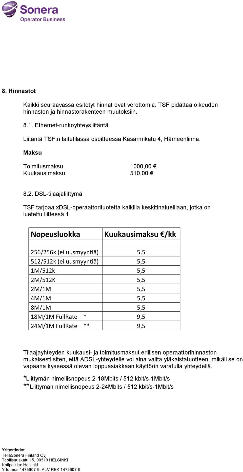 DSL-tilaajaliittymä TSF tarjoaa xdsl-operaattorituotetta kaikilla keskitinalueillaan, jotka on lueteltu liitteesä 1.