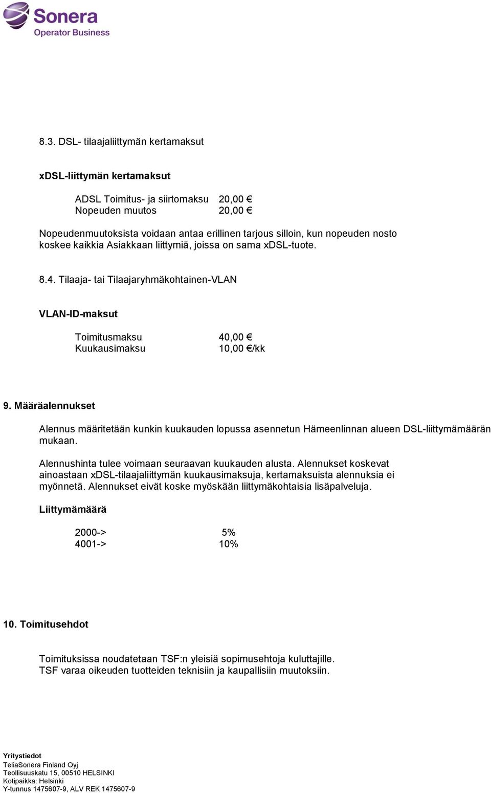 Määräalennukset Alennus määritetään kunkin kuukauden lopussa asennetun n alueen DSL-liittymämäärän mukaan. Alennushinta tulee voimaan seuraavan kuukauden alusta.