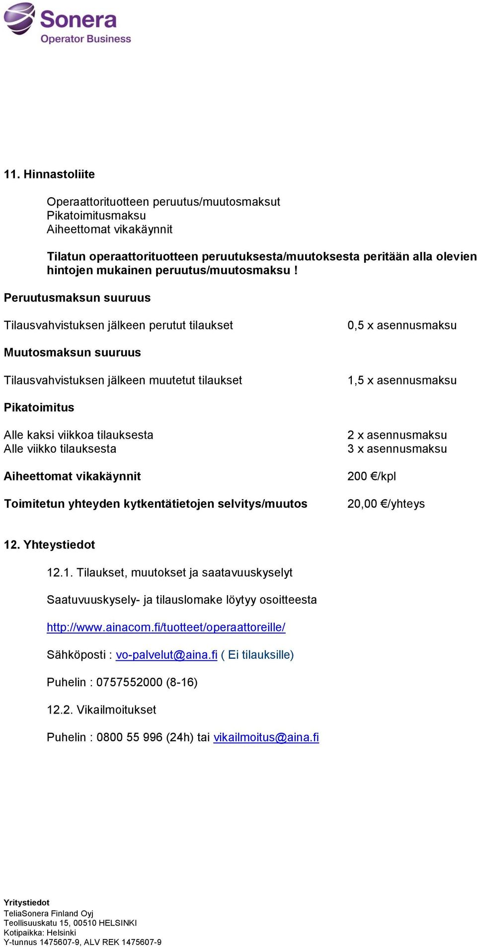Peruutusmaksun suuruus Tilausvahvistuksen jälkeen perutut tilaukset 0,5 x asennusmaksu Muutosmaksun suuruus Tilausvahvistuksen jälkeen muutetut tilaukset 1,5 x asennusmaksu Pikatoimitus Alle kaksi