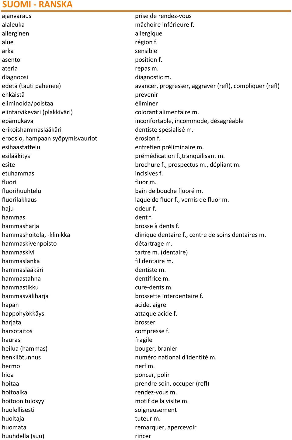 epämukava inconfortable, incommode, désagréable erikoishammaslääkäri dentiste spésialisé m. eroosio, hampaan syöpymisvauriot érosion f. esihaastattelu entretien préliminaire m.