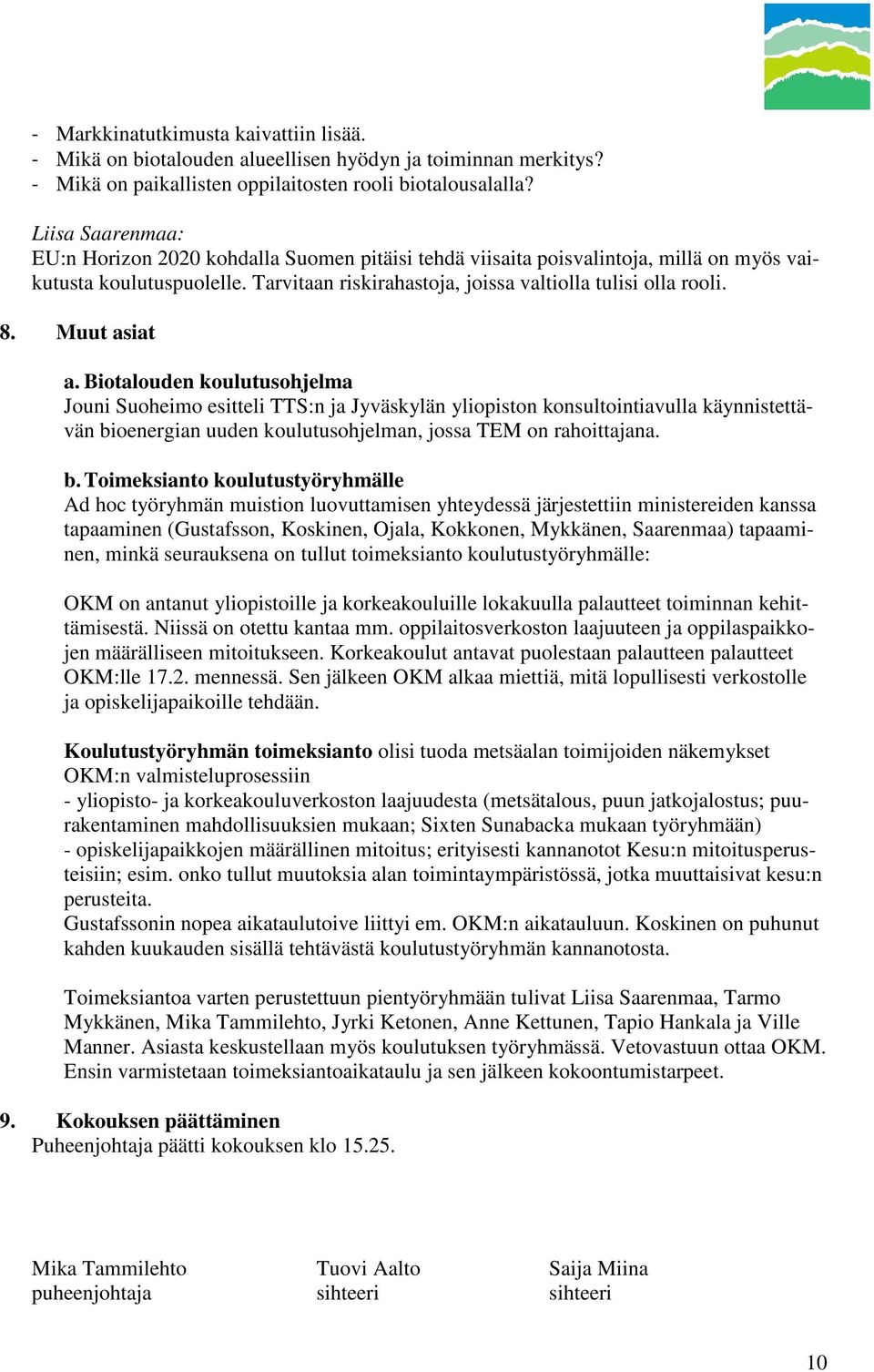 Muut asiat a. Biotalouden koulutusohjelma Jouni Suoheimo esitteli TTS:n ja Jyväskylän yliopiston konsultointiavulla käynnistettävän bi