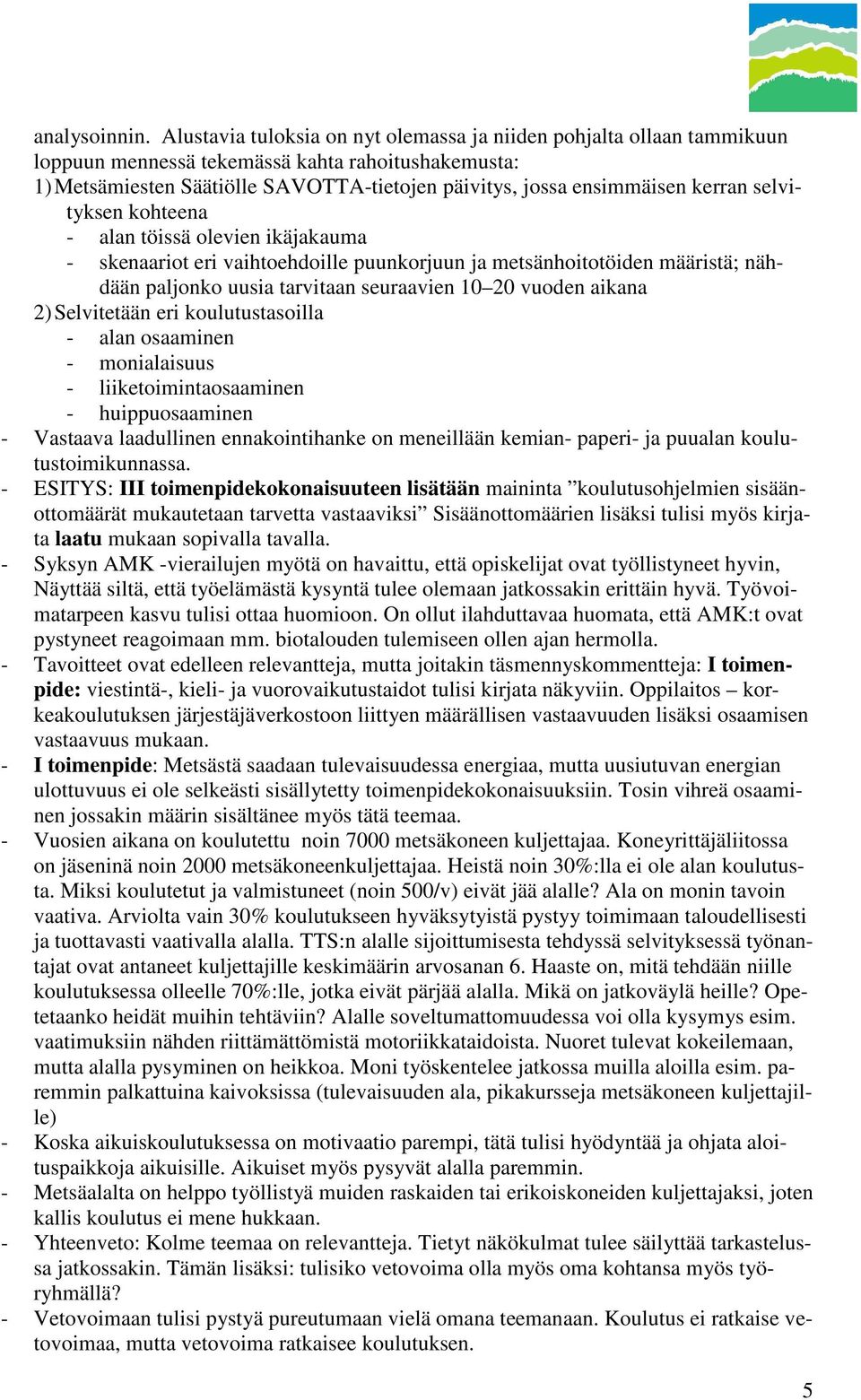 kerran selvityksen kohteena - alan töissä olevien ikäjakauma - skenaariot eri vaihtoehdoille puunkorjuun ja metsänhoitotöiden määristä; nähdään paljonko uusia tarvitaan seuraavien 10 20 vuoden aikana