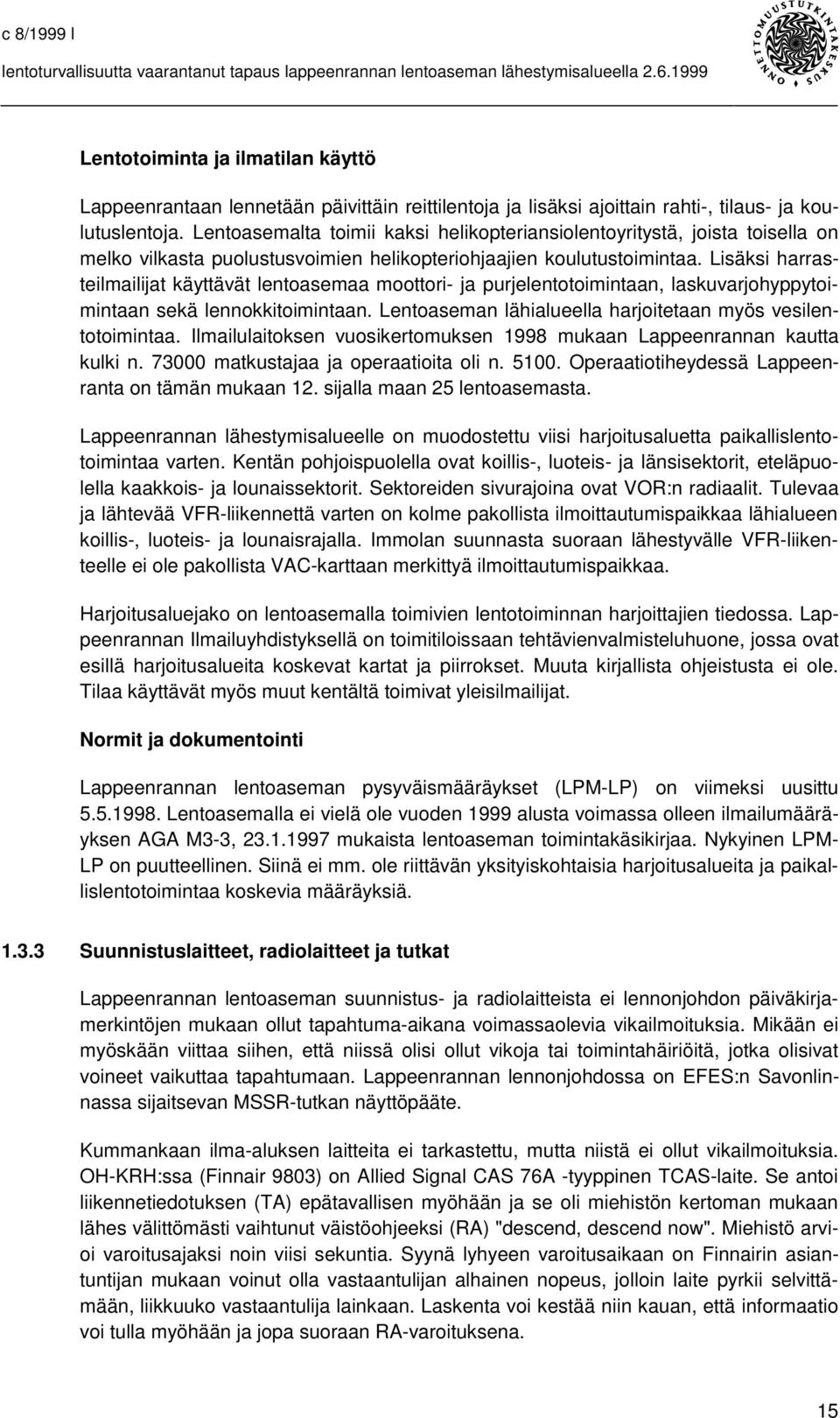 Lisäksi harrasteilmailijat käyttävät lentoasemaa moottori- ja purjelentotoimintaan, laskuvarjohyppytoimintaan sekä lennokkitoimintaan. Lentoaseman lähialueella harjoitetaan myös vesilentotoimintaa.