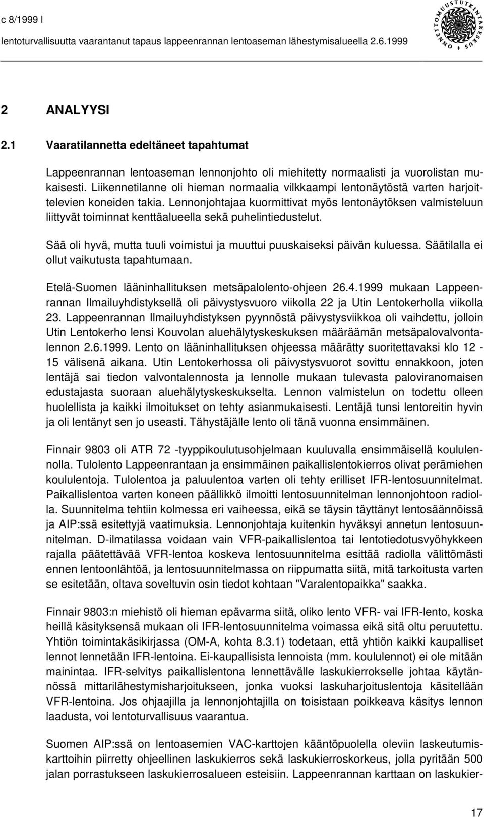 Lennonjohtajaa kuormittivat myös lentonäytöksen valmisteluun liittyvät toiminnat kenttäalueella sekä puhelintiedustelut. Sää oli hyvä, mutta tuuli voimistui ja muuttui puuskaiseksi päivän kuluessa.