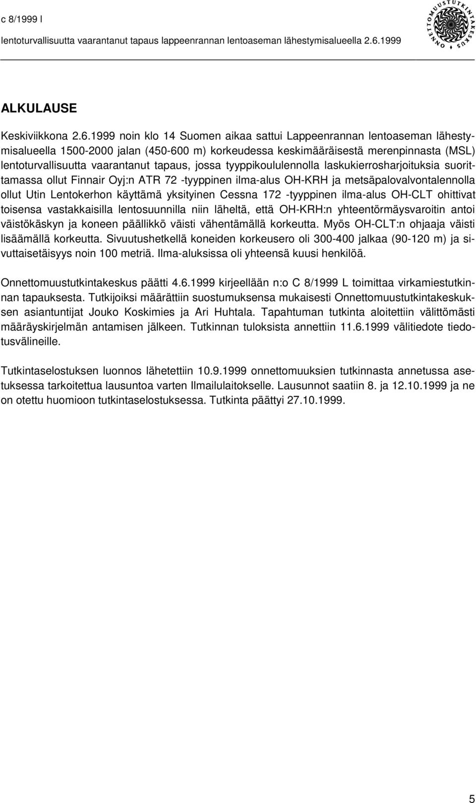 jossa tyyppikoululennolla laskukierrosharjoituksia suorittamassa ollut Finnair Oyj:n ATR 72 -tyyppinen ilma-alus OH-KRH ja metsäpalovalvontalennolla ollut Utin Lentokerhon käyttämä yksityinen Cessna