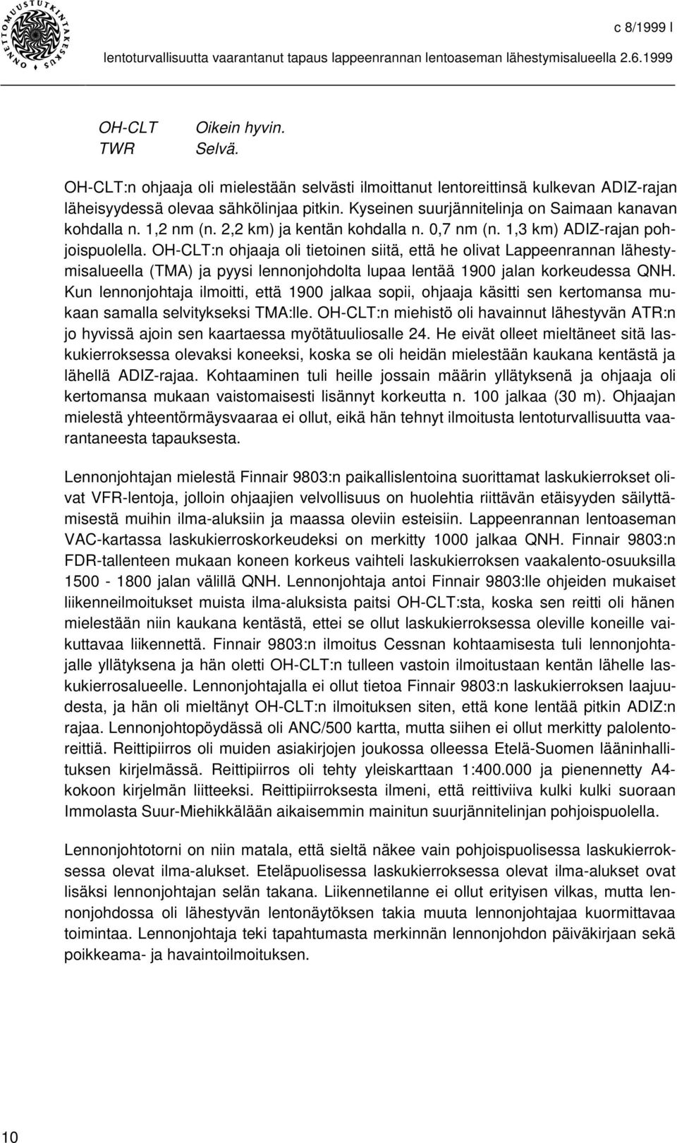 OH-CLT:n ohjaaja oli tietoinen siitä, että he olivat Lappeenrannan lähestymisalueella (TMA) ja pyysi lennonjohdolta lupaa lentää 1900 jalan korkeudessa QNH.