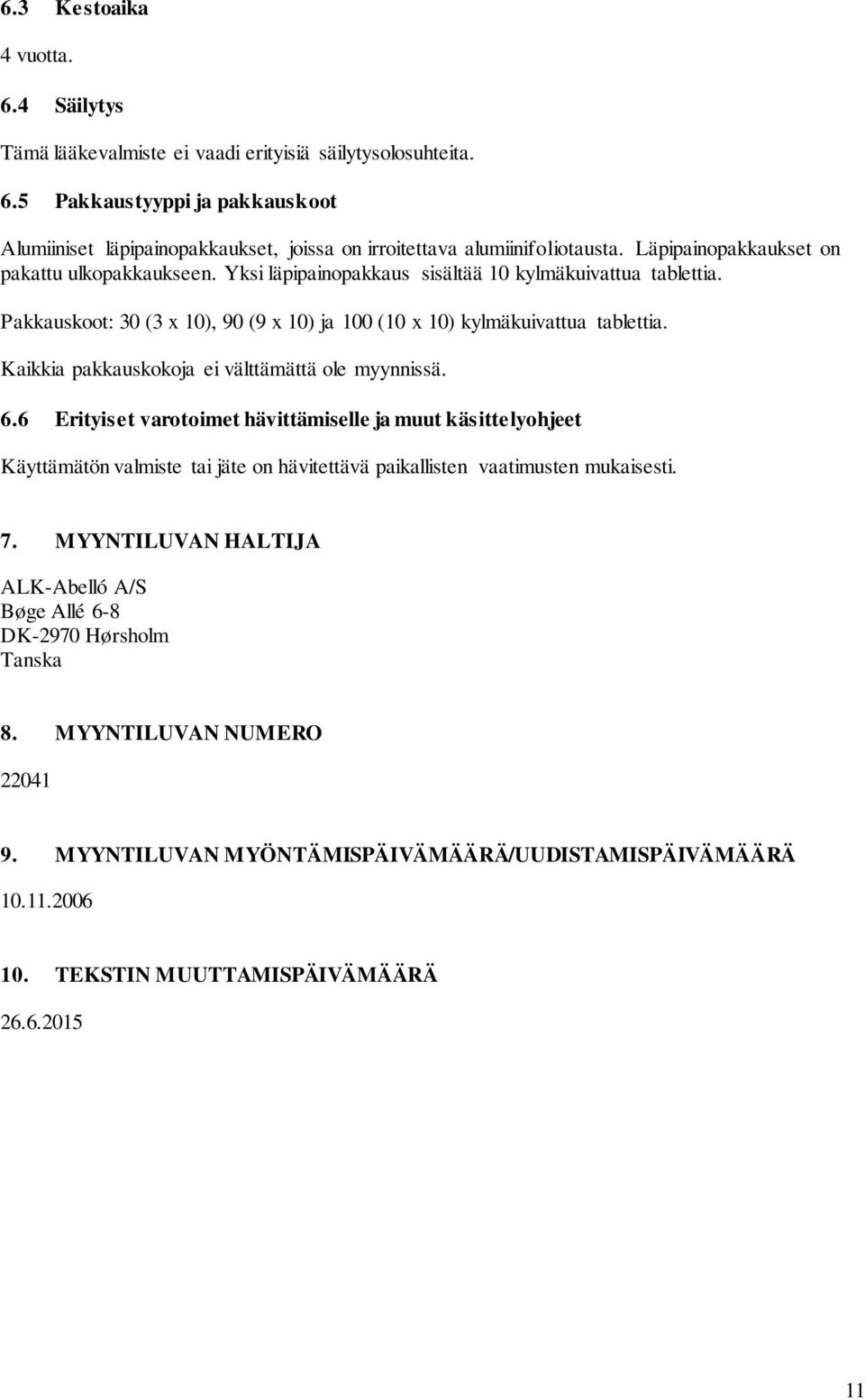 Kaikkia pakkauskokoja ei välttämättä ole myynnissä. 6.6 Erityiset varotoimet hävittämiselle ja muut käsittelyohjeet Käyttämätön valmiste tai jäte on hävitettävä paikallisten vaatimusten mukaisesti. 7.