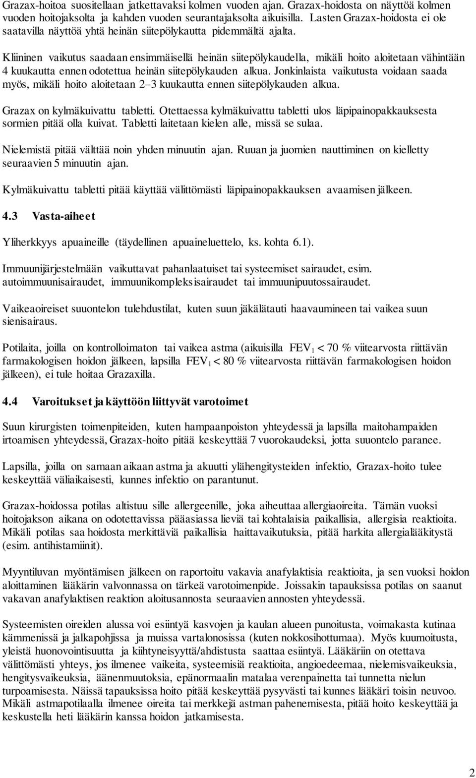 Kliininen vaikutus saadaan ensimmäisellä heinän siitepölykaudella, mikäli hoito aloitetaan vähintään 4 kuukautta ennen odotettua heinän siitepölykauden alkua.