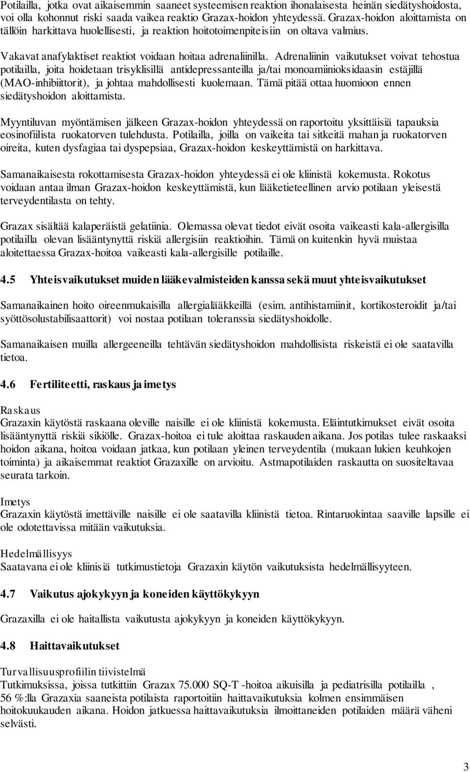 Adrenaliinin vaikutukset voivat tehostua potilailla, joita hoidetaan trisyklisillä antidepressanteilla ja/tai monoamiinioksidaasin estäjillä (MAO-inhibiittorit), ja johtaa mahdollisesti kuolemaan.