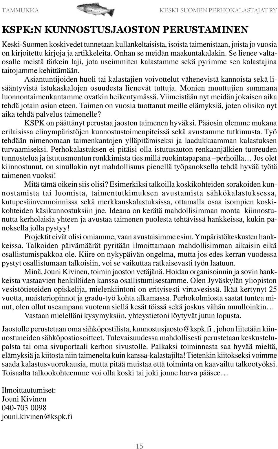 Asiantuntijoiden huoli tai kalastajien voivottelut vähenevistä kannoista sekä lisääntyvistä istukaskalojen osuudesta lienevät tuttuja.