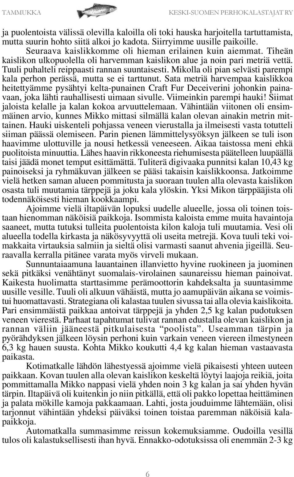 Mikolla oli pian selvästi parempi kala perhon perässä, mutta se ei tarttunut.