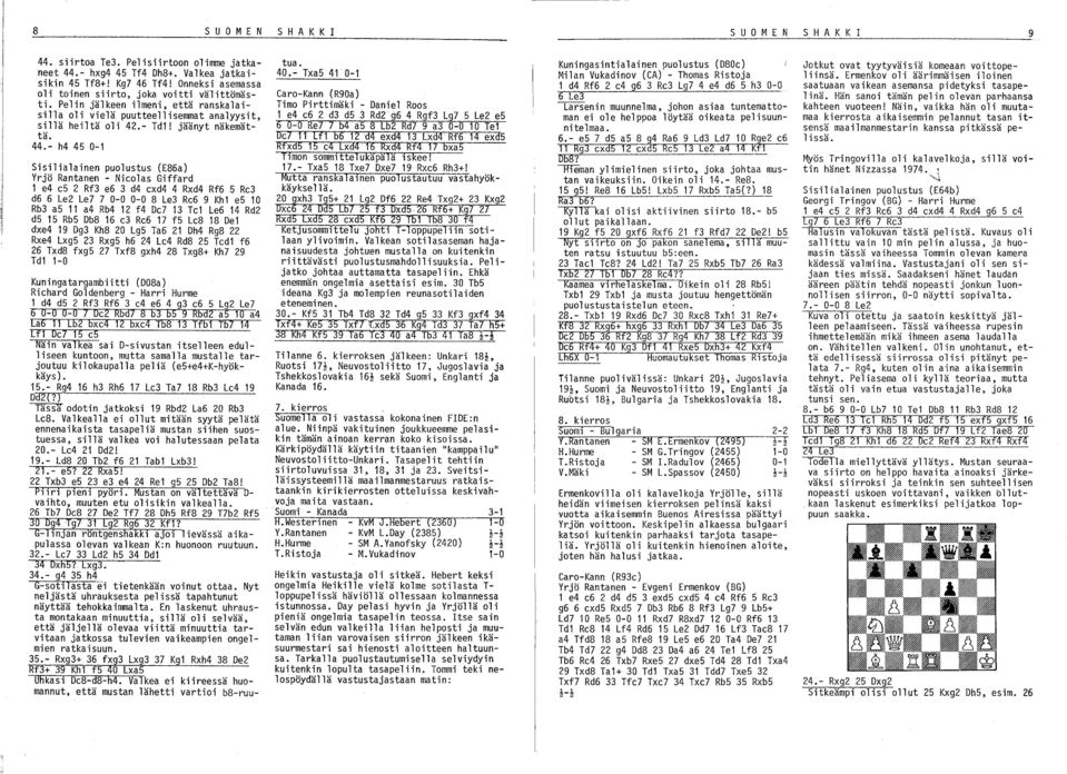 - h4 45 0-1 Sisilialainen puolustus (E86a) Yrjö Rantanen - Nicolas Giffard 1 e4 e5 2 Rf3 e6 3 d4 exd4 4 Rxd4 Rf6 5 Re3 d6 6 Le2 Le7 7 0-0 0-0 8 Le3 Re6 9 Kh1 e5 10 Rb3 a5 11 a4 Rb4 12 f4 De7 13 Tel