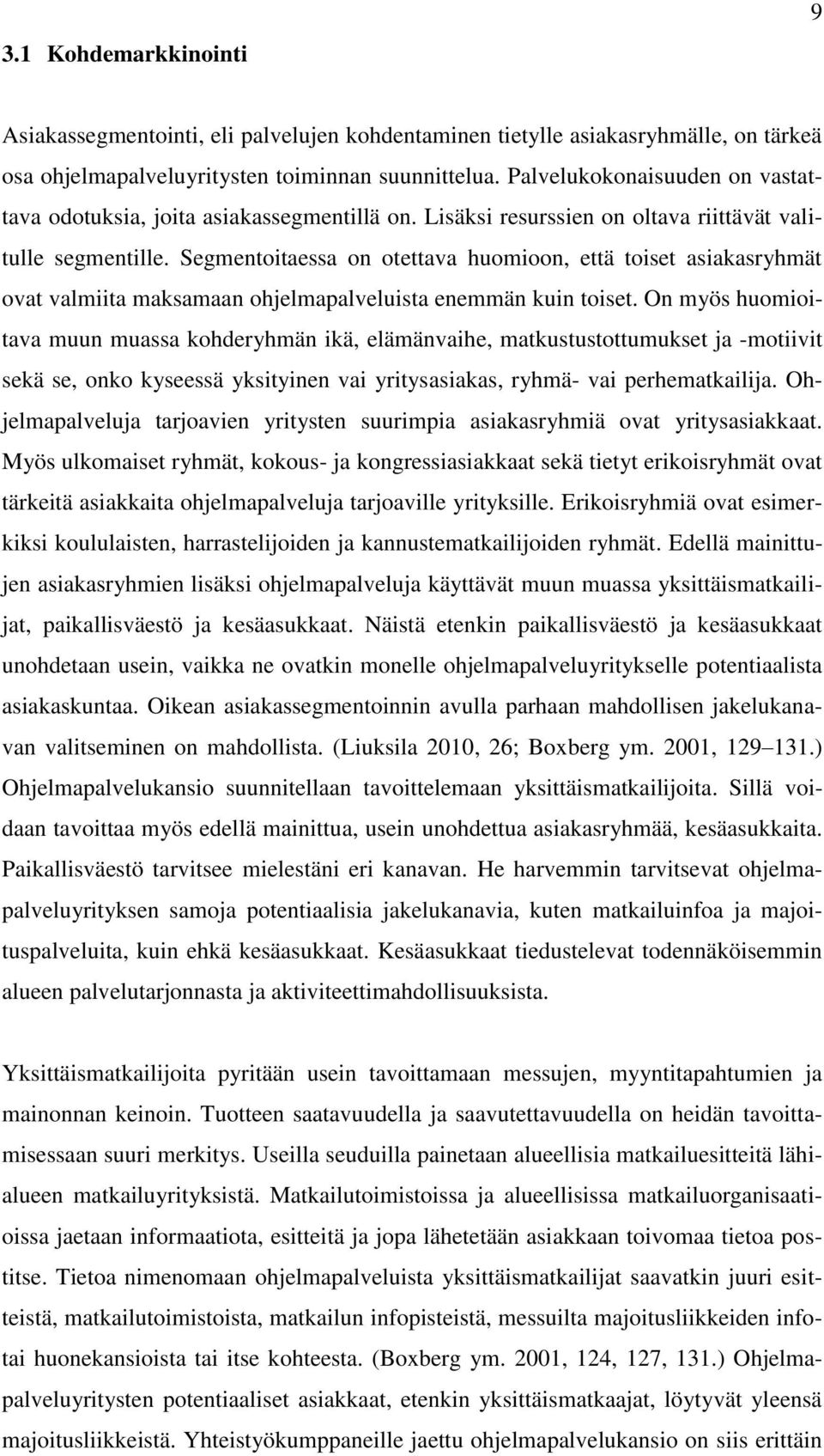 Segmentoitaessa on otettava huomioon, että toiset asiakasryhmät ovat valmiita maksamaan ohjelmapalveluista enemmän kuin toiset.