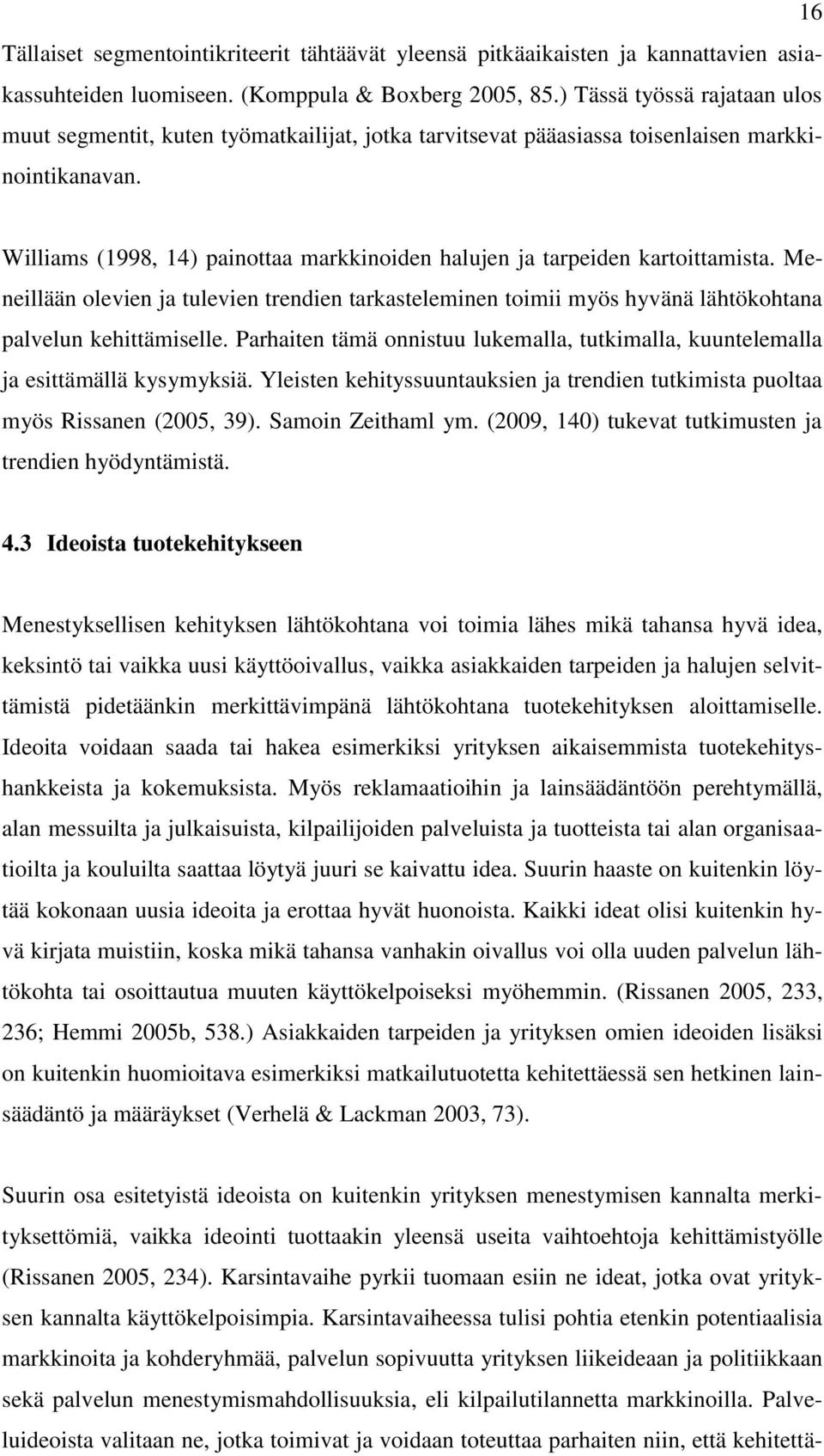 Williams (1998, 14) painottaa markkinoiden halujen ja tarpeiden kartoittamista. Meneillään olevien ja tulevien trendien tarkasteleminen toimii myös hyvänä lähtökohtana palvelun kehittämiselle.