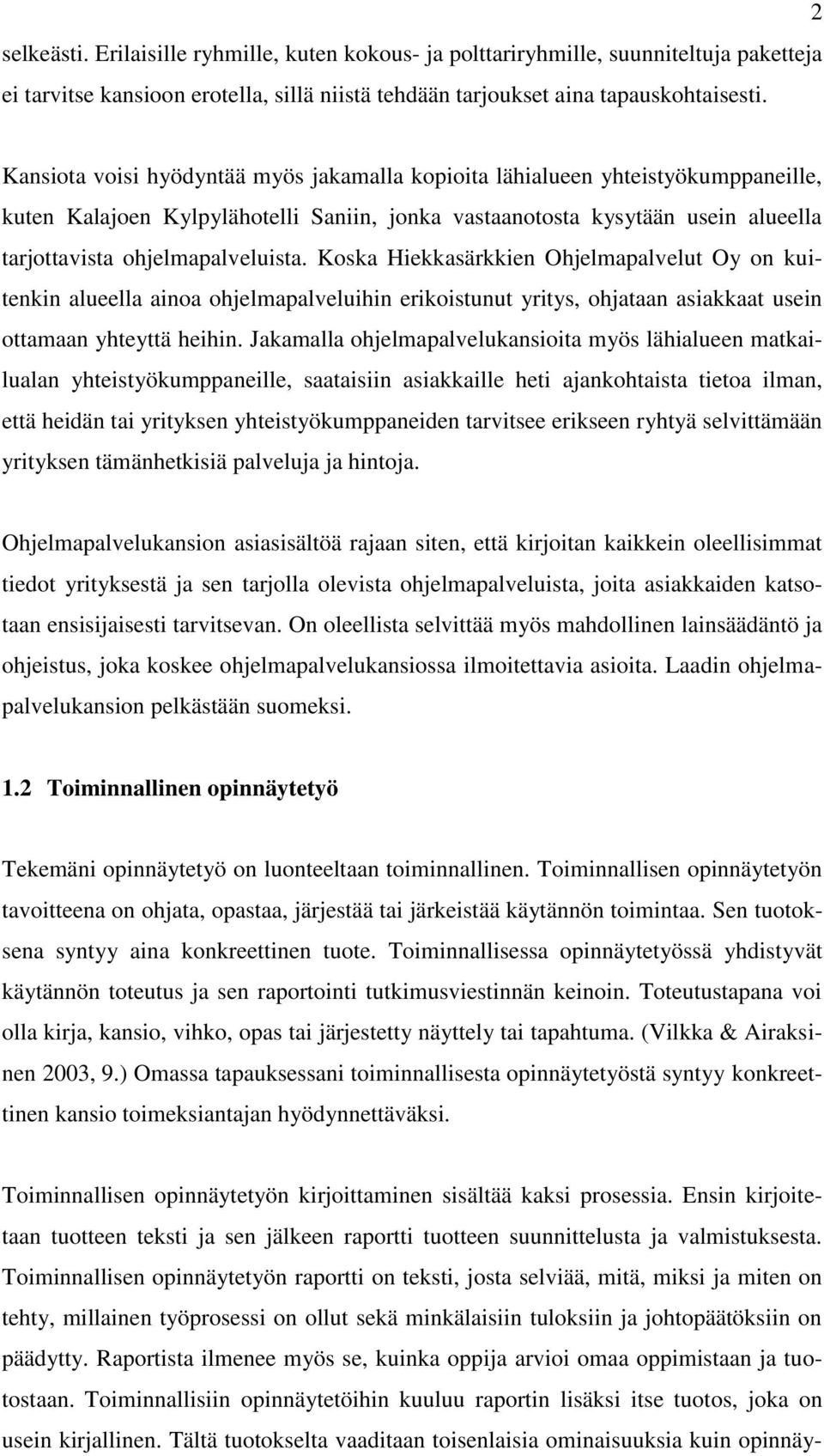 Koska Hiekkasärkkien Ohjelmapalvelut Oy on kuitenkin alueella ainoa ohjelmapalveluihin erikoistunut yritys, ohjataan asiakkaat usein ottamaan yhteyttä heihin.