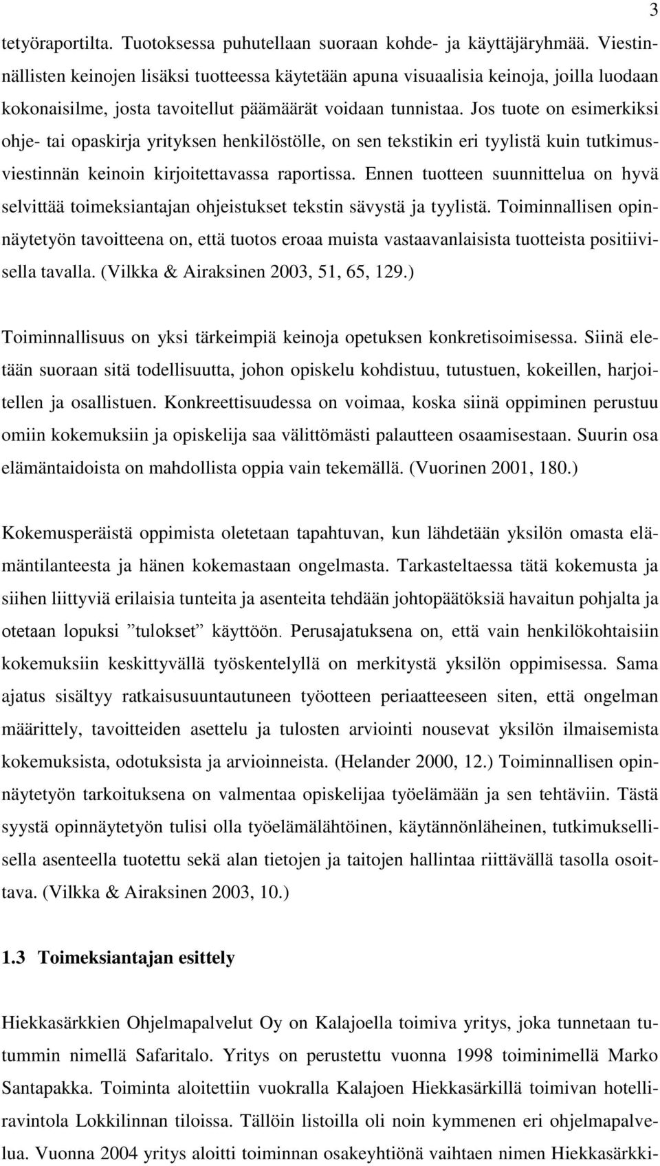 Jos tuote on esimerkiksi ohje- tai opaskirja yrityksen henkilöstölle, on sen tekstikin eri tyylistä kuin tutkimusviestinnän keinoin kirjoitettavassa raportissa.