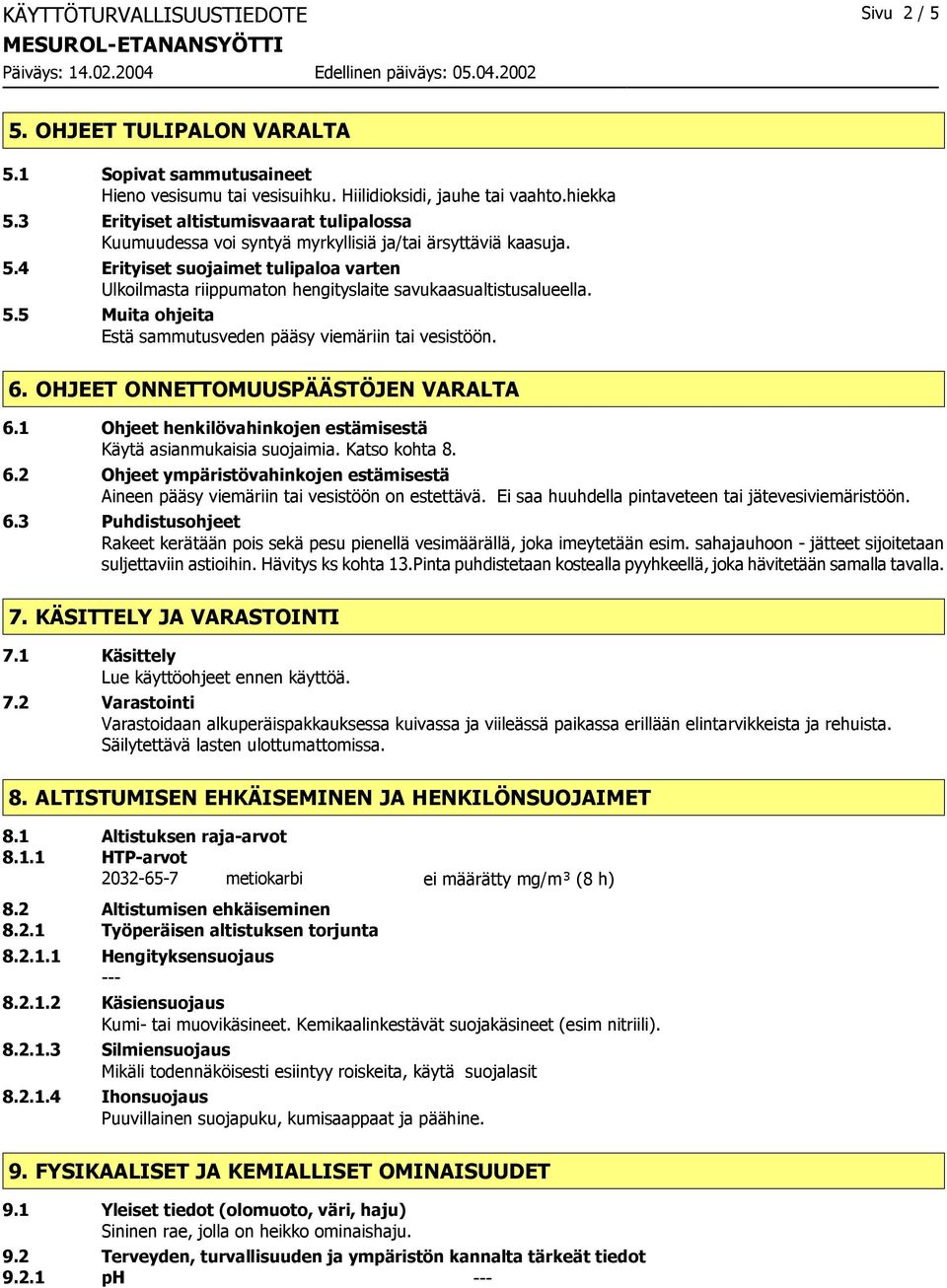 4 Erityiset suojaimet tulipaloa varten Ulkoilmasta riippumaton hengityslaite savukaasualtistusalueella. 5.5 Muita ohjeita Estä sammutusveden pääsy viemäriin tai vesistöön. 6.