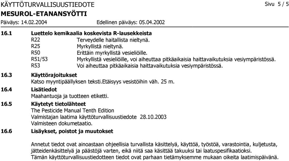 3 Käyttörajoitukset Katso myyntipäällyksen teksti.etäisyys vesistöihin väh. 25 m. 16.4 Lisätiedot Maahantuoja ja tuotteen etiketti. 16.5 Käytetyt tietolähteet The Pesticide Manual Tenth Edition Valmistajan laatima käyttöturvallisuustiedote 28.