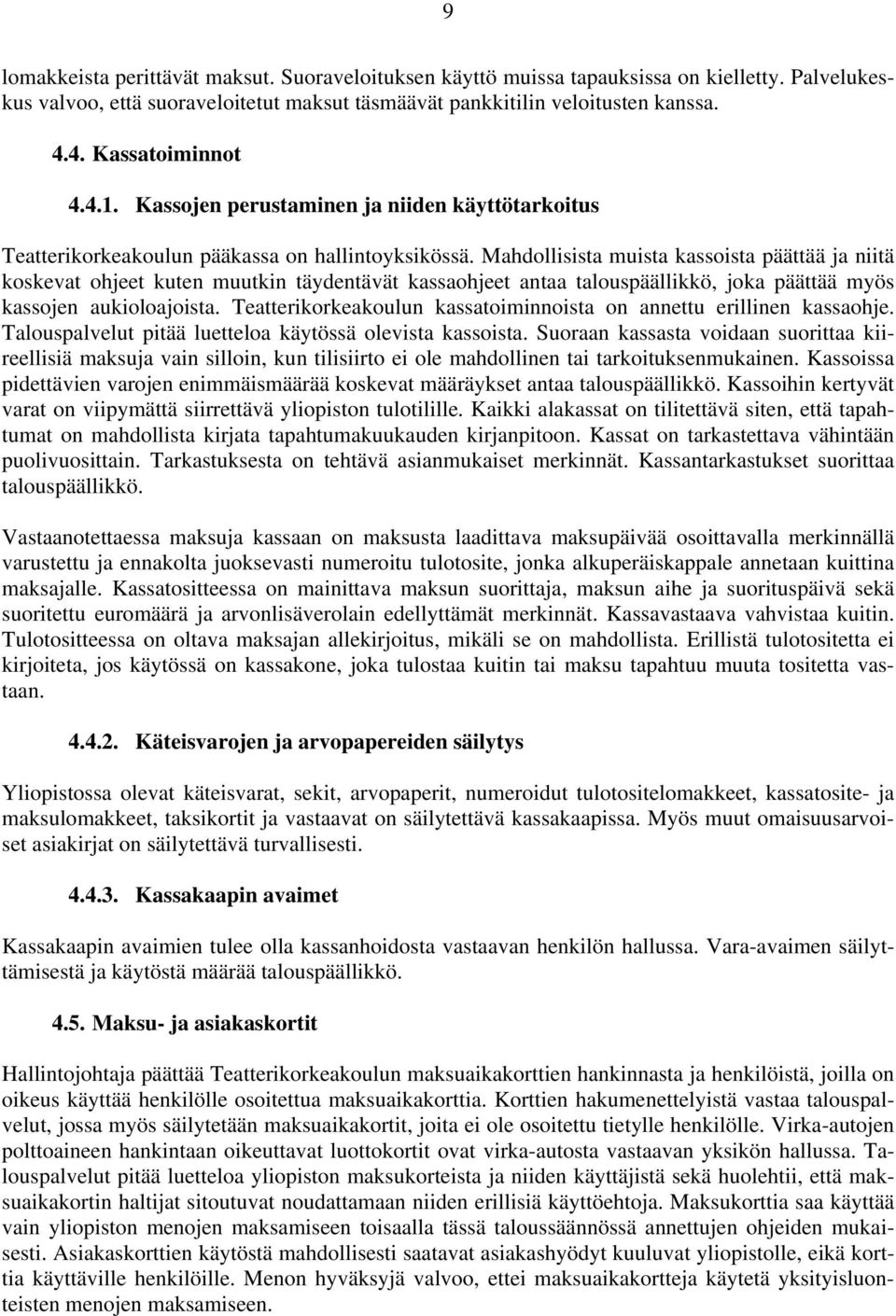 Mahdollisista muista kassoista päättää ja niitä koskevat ohjeet kuten muutkin täydentävät kassaohjeet antaa talouspäällikkö, joka päättää myös kassojen aukioloajoista.