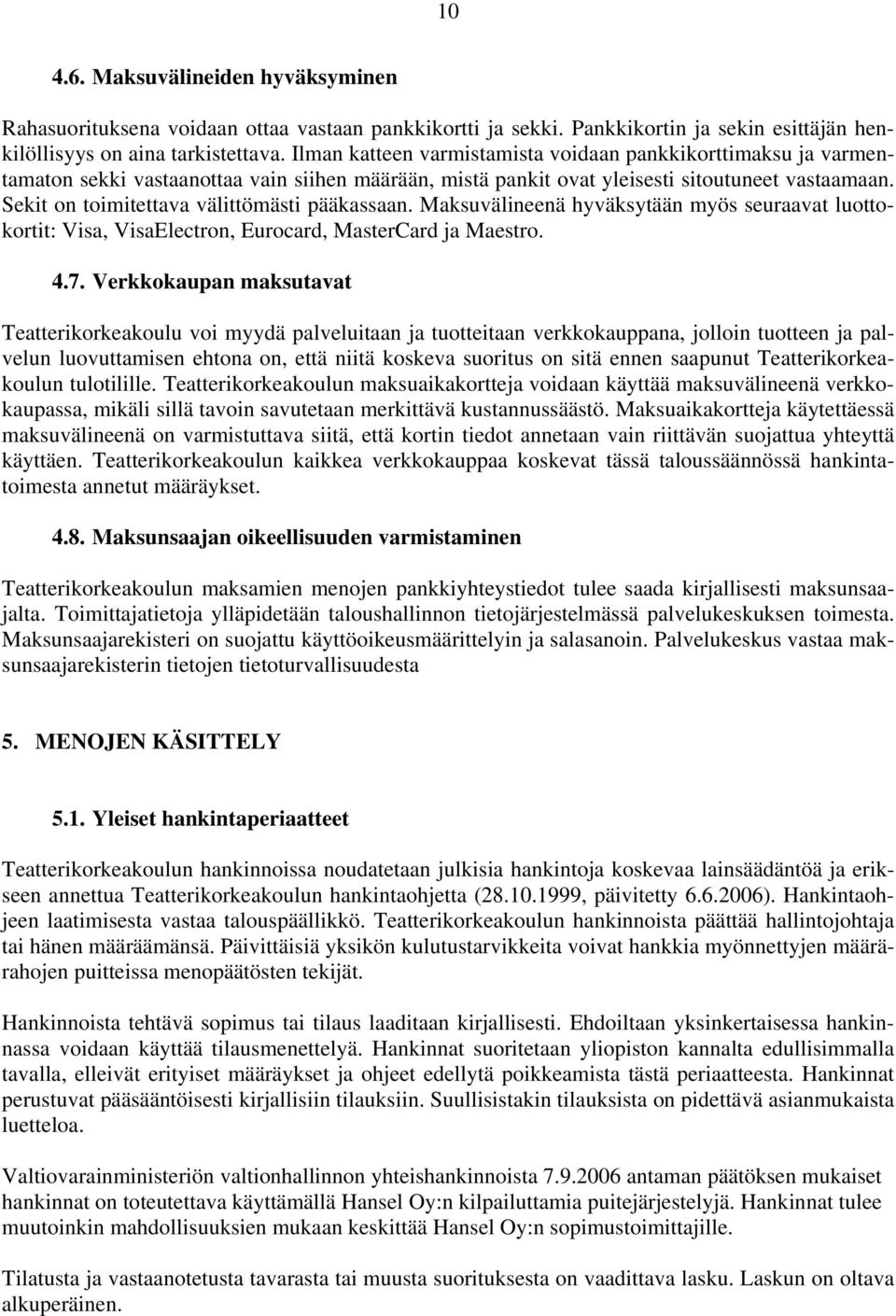 Sekit on toimitettava välittömästi pääkassaan. Maksuvälineenä hyväksytään myös seuraavat luottokortit: Visa, VisaElectron, Eurocard, MasterCard ja Maestro. 4.7.