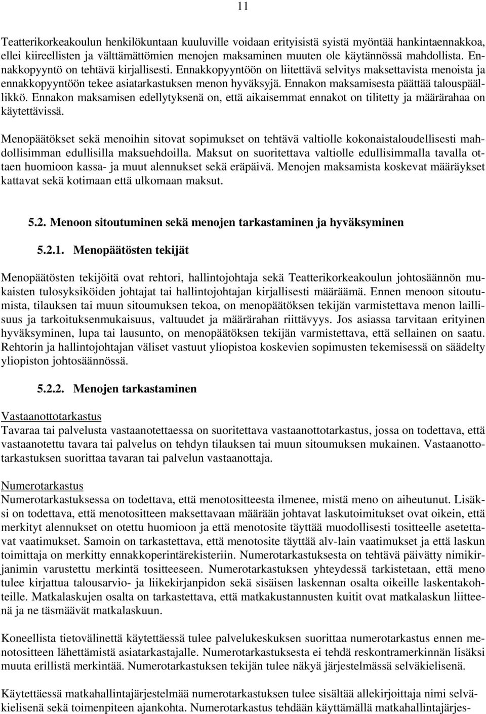 Ennakon maksamisesta päättää talouspäällikkö. Ennakon maksamisen edellytyksenä on, että aikaisemmat ennakot on tilitetty ja määrärahaa on käytettävissä.