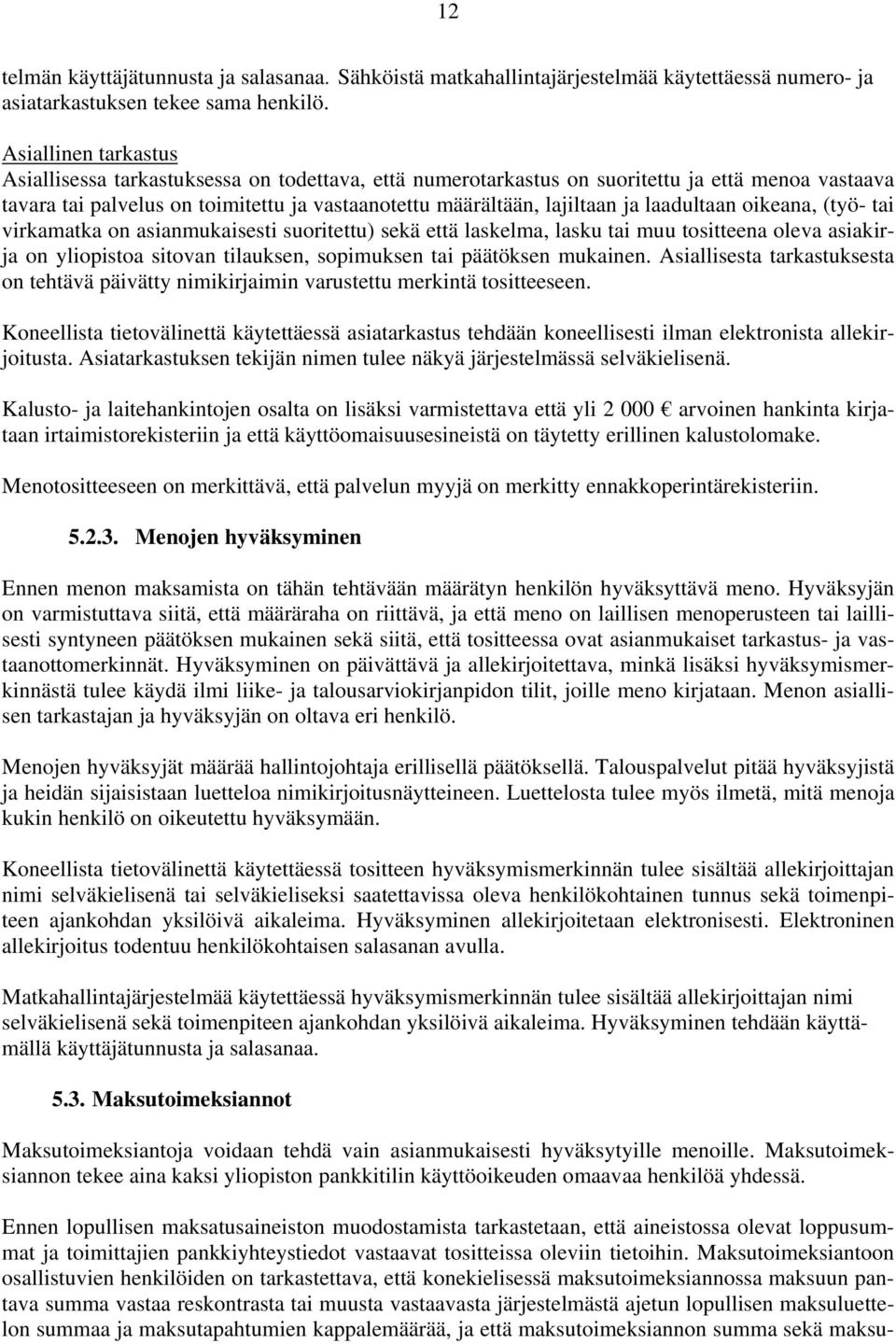 laadultaan oikeana, (työ- tai virkamatka on asianmukaisesti suoritettu) sekä että laskelma, lasku tai muu tositteena oleva asiakirja on yliopistoa sitovan tilauksen, sopimuksen tai päätöksen mukainen.