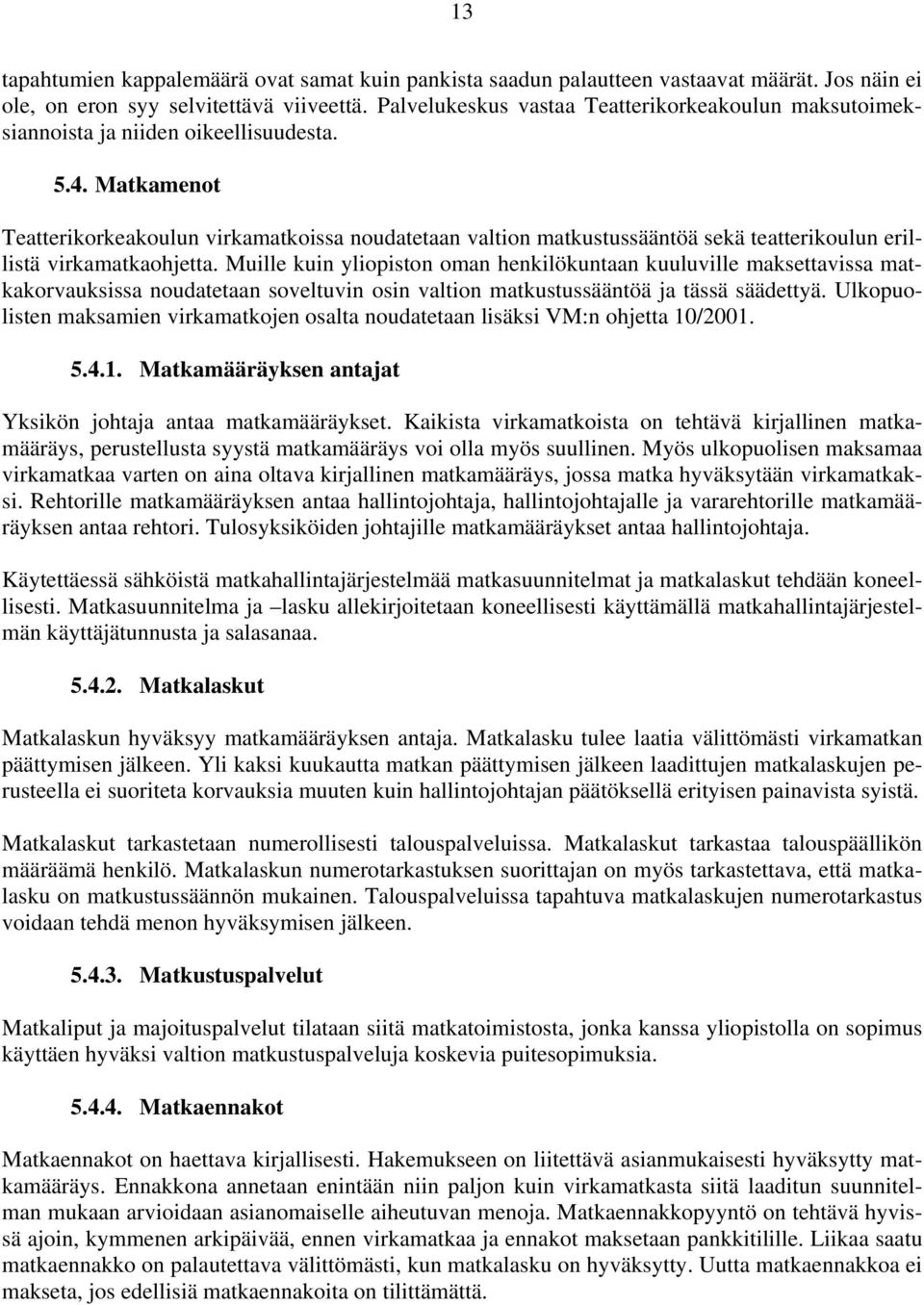 Matkamenot Teatterikorkeakoulun virkamatkoissa noudatetaan valtion matkustussääntöä sekä teatterikoulun erillistä virkamatkaohjetta.