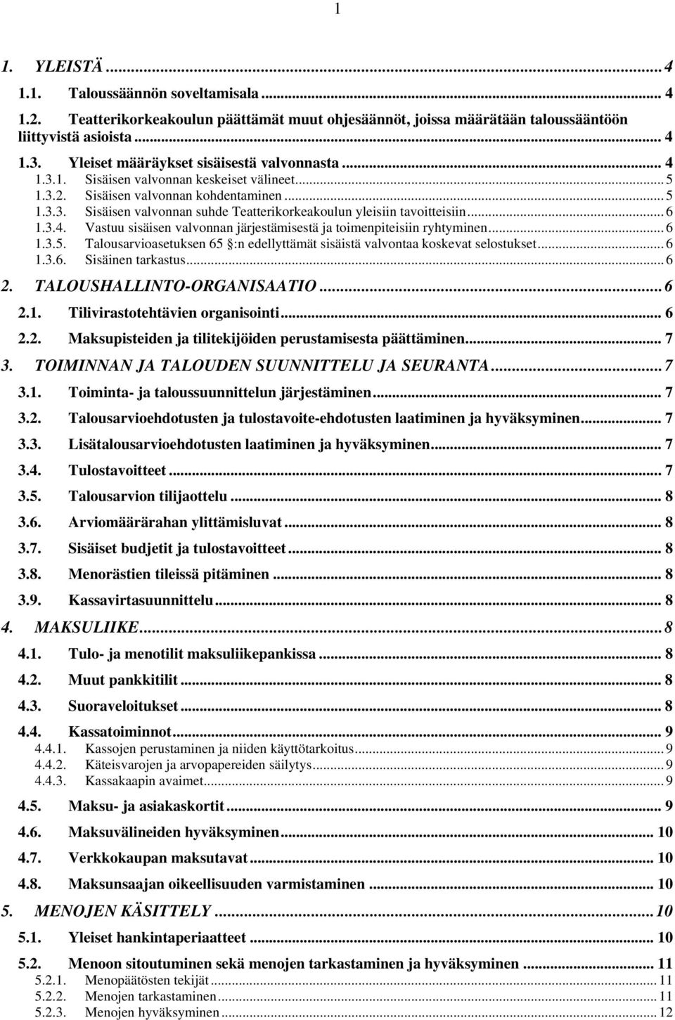.. 6 1.3.4. Vastuu sisäisen valvonnan järjestämisestä ja toimenpiteisiin ryhtyminen... 6 1.3.5. Talousarvioasetuksen 65 :n edellyttämät sisäistä valvontaa koskevat selostukset... 6 1.3.6. Sisäinen tarkastus.