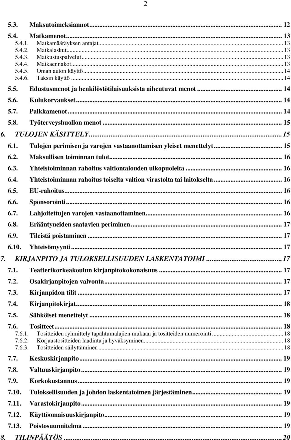 TULOJEN KÄSITTELY...15 6.1. Tulojen perimisen ja varojen vastaanottamisen yleiset menettelyt... 15 6.2. Maksullisen toiminnan tulot... 16 6.3. Yhteistoiminnan rahoitus valtiontalouden ulkopuolelta.